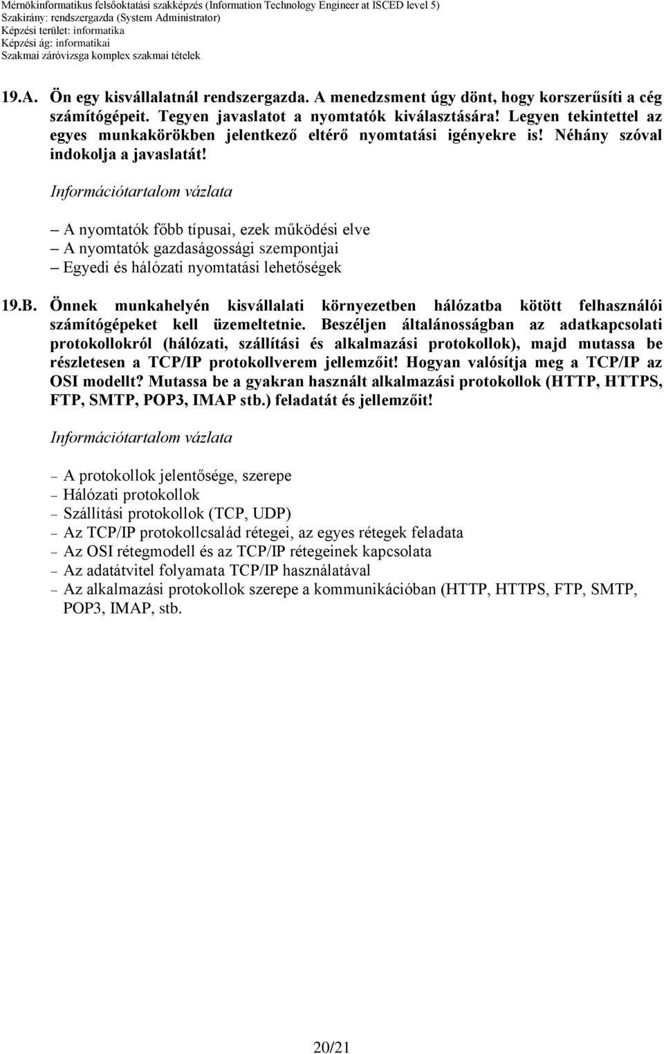 A nyomtatók főbb típusai, ezek működési elve A nyomtatók gazdaságossági szempontjai Egyedi és hálózati nyomtatási lehetőségek 19.B.