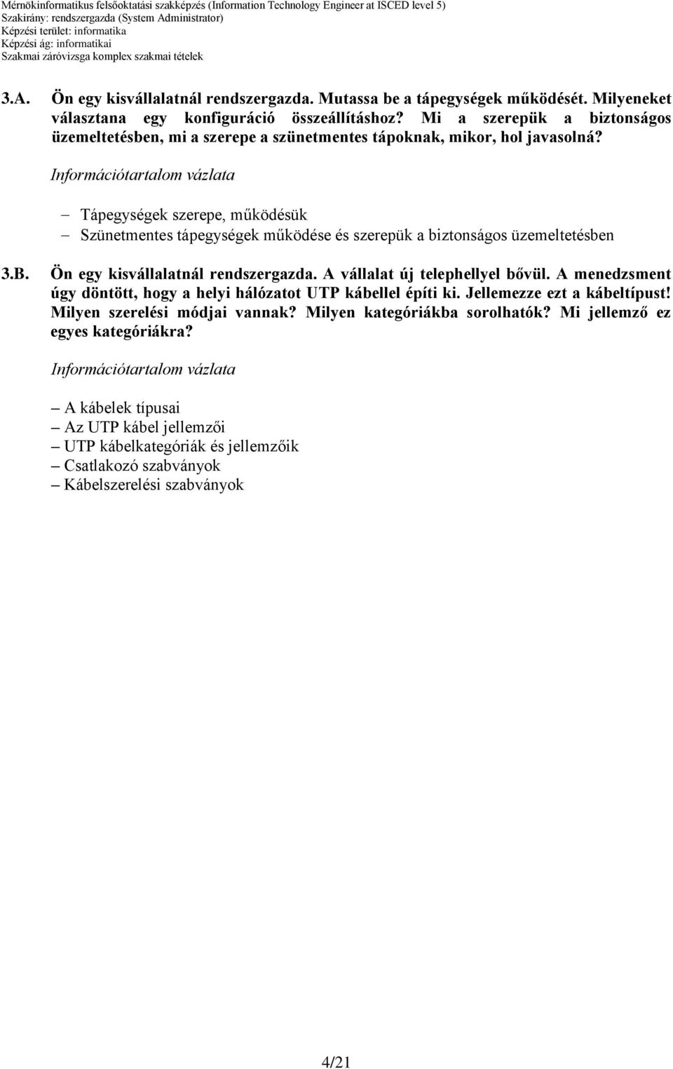 Tápegységek szerepe, működésük Szünetmentes tápegységek működése és szerepük a biztonságos üzemeltetésben 3.B. Ön egy kisvállalatnál rendszergazda. A vállalat új telephellyel bővül.