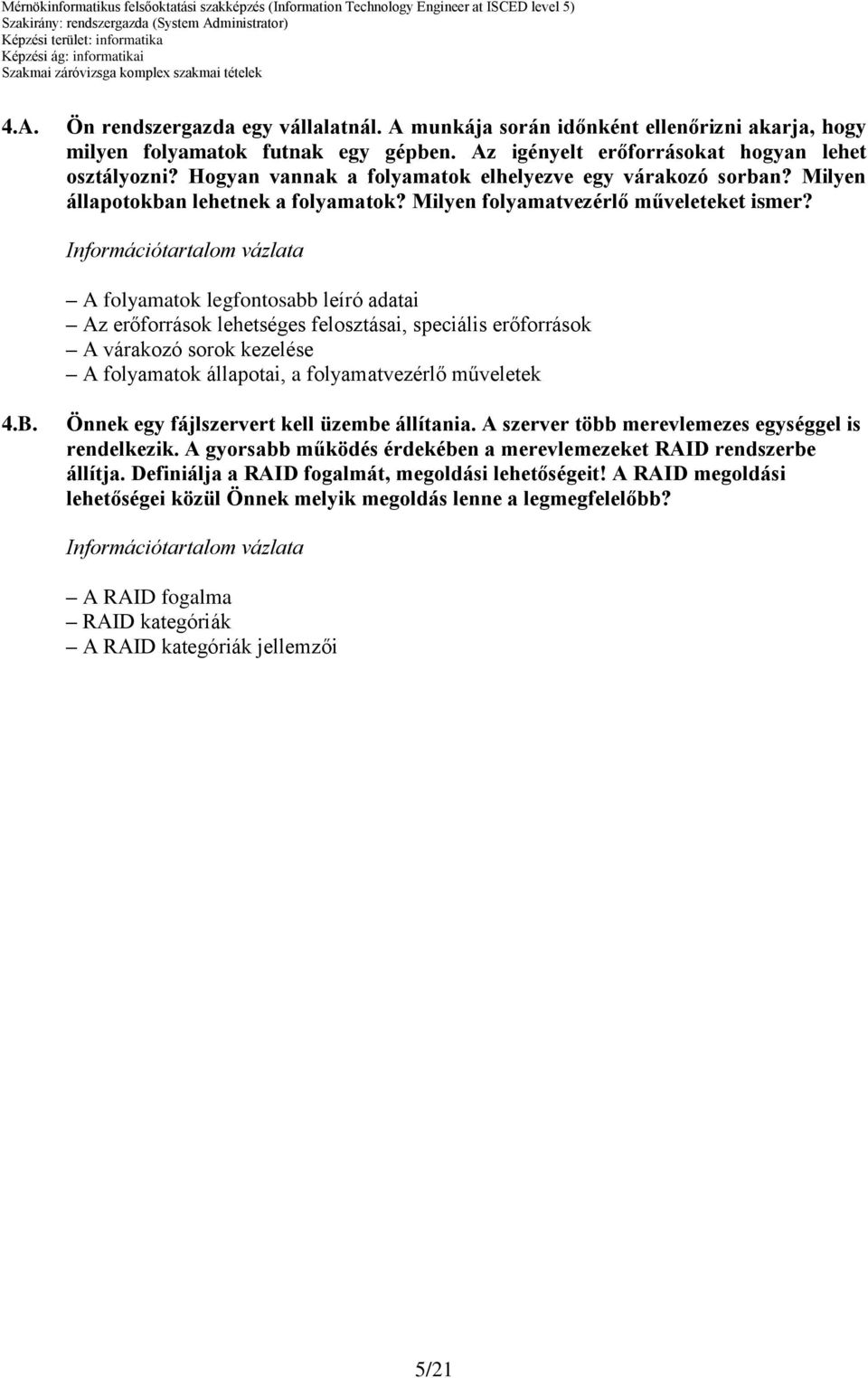 A folyamatok legfontosabb leíró adatai Az erőforrások lehetséges felosztásai, speciális erőforrások A várakozó sorok kezelése A folyamatok állapotai, a folyamatvezérlő műveletek 4.B.