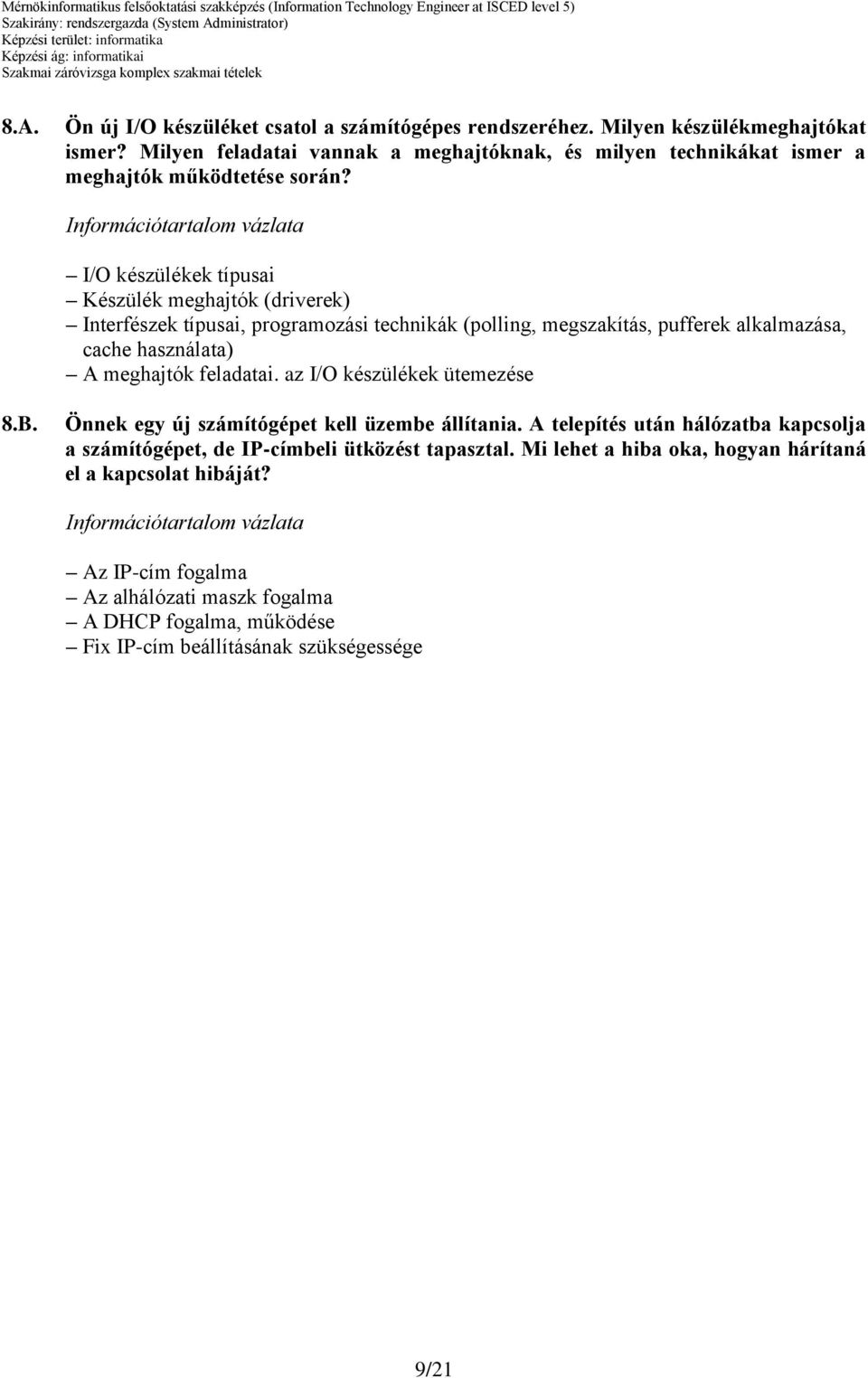 I/O készülékek típusai Készülék meghajtók (driverek) Interfészek típusai, programozási technikák (polling, megszakítás, pufferek alkalmazása, cache használata) A meghajtók