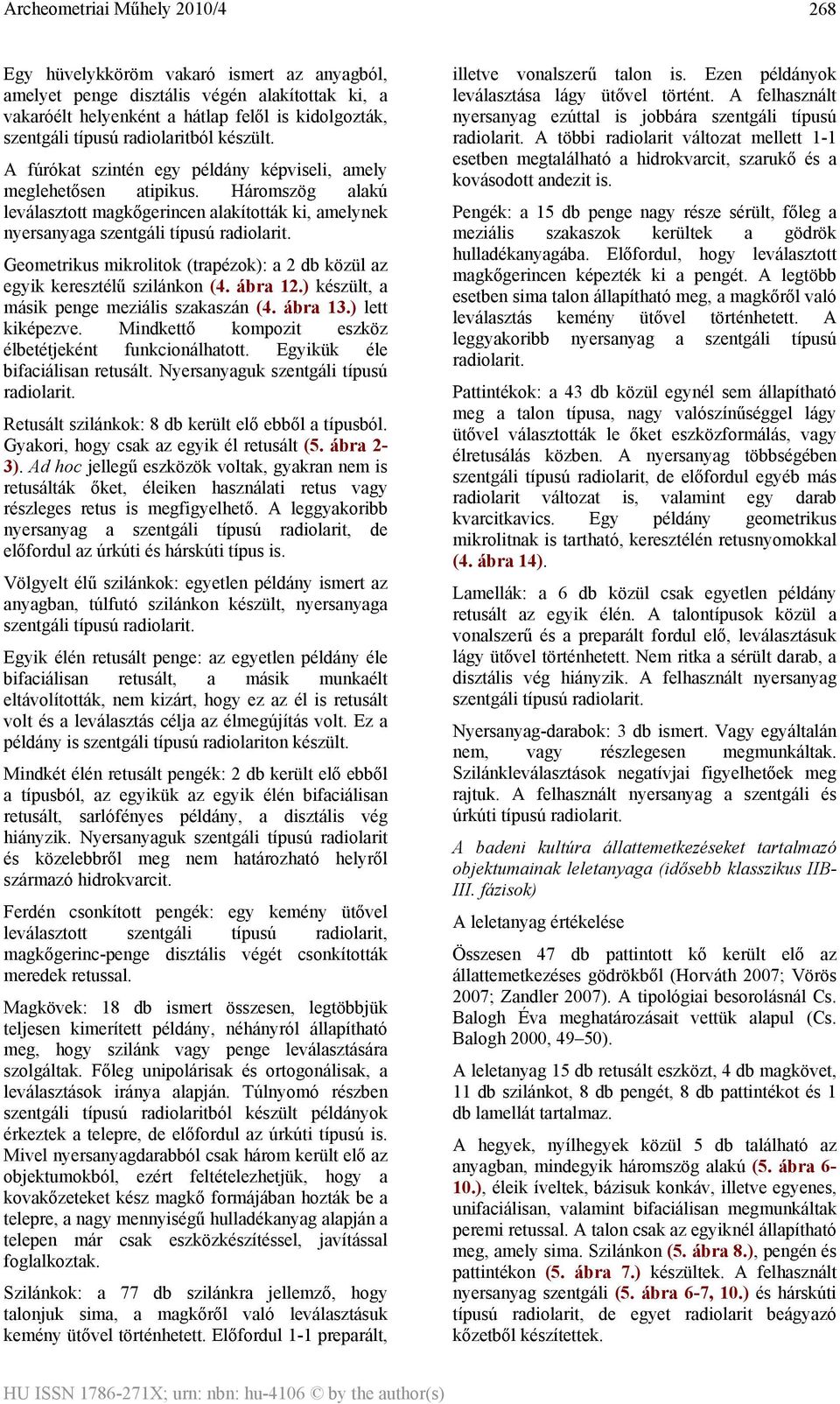 Geometrikus mikrolitok (trapézok): a 2 db közül az egyik keresztélű szilánkon (4. ábra 12.) készült, a másik penge meziális szakaszán (4. ábra 13.) lett kiképezve.