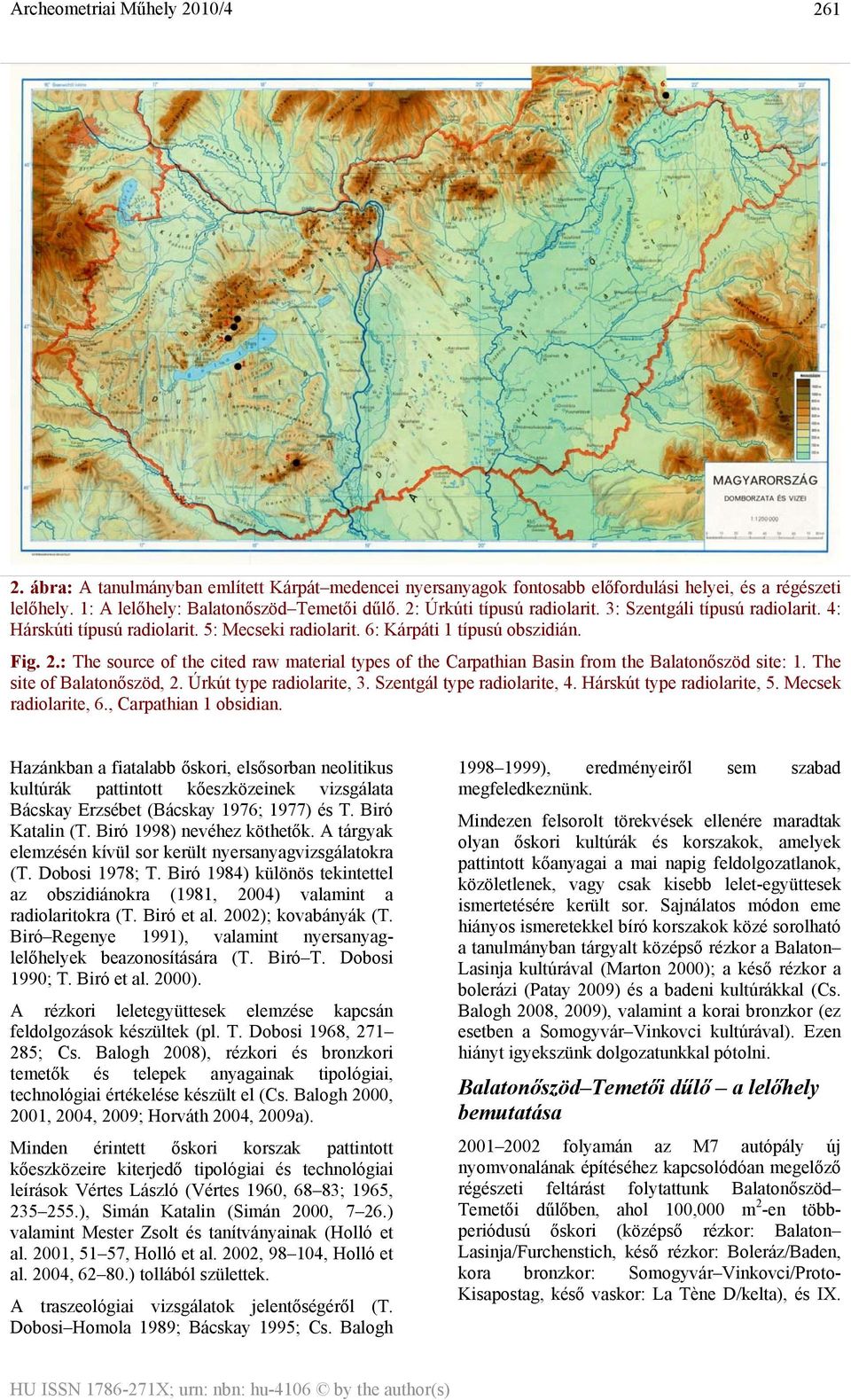 The site of Balatonőszöd, 2. Úrkút type e, 3. Szentgál type e, 4. Hárskút type e, 5. Mecsek e, 6., Carpathian 1 obsidian.