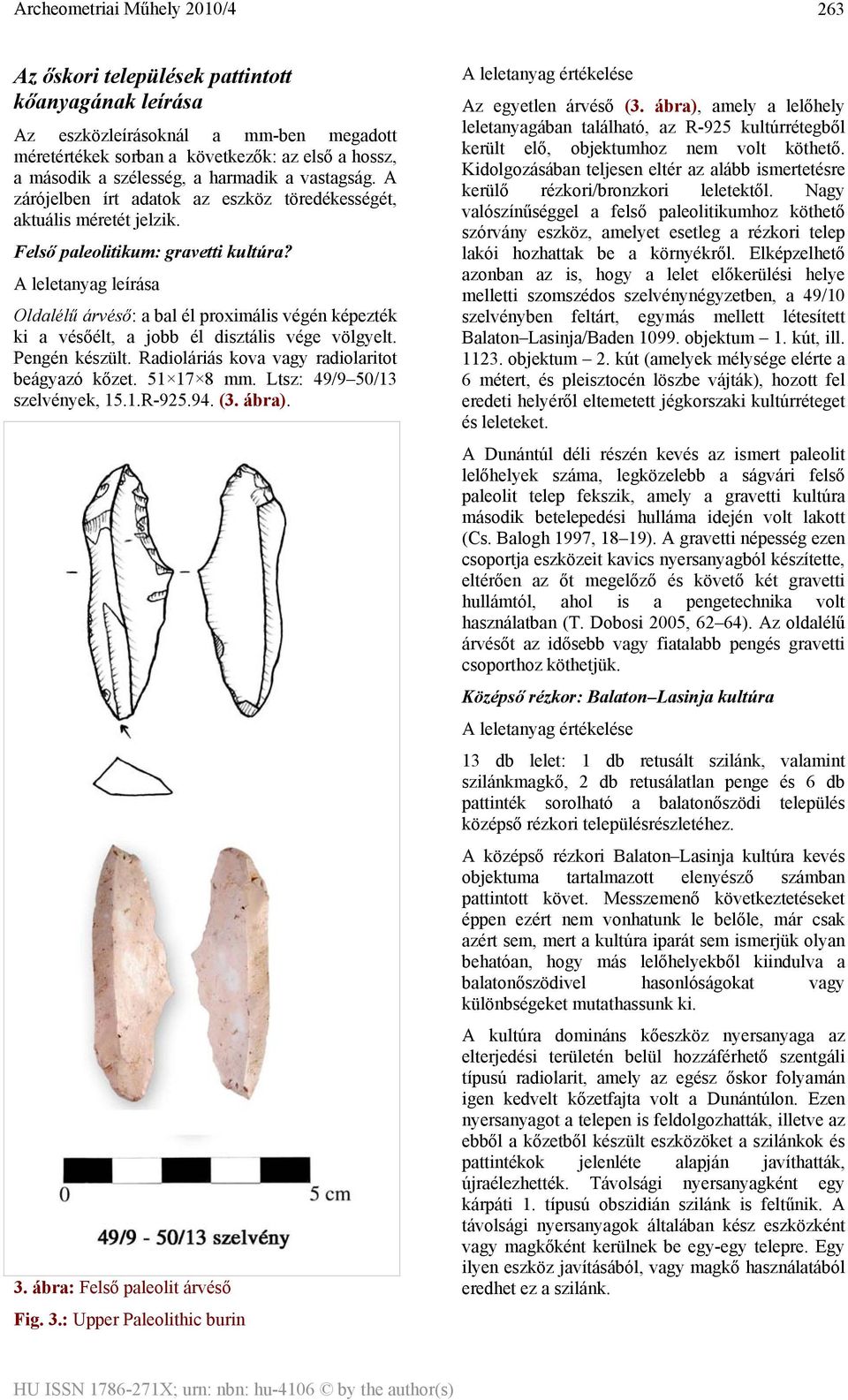 A leletanyag leírása Oldalélű árvéső: a bal él proximális végén képezték ki a vésőélt, a jobb él disztális vége völgyelt. Pengén készült. Radioláriás kova vagy ot beágyazó kőzet. 51 17 8 mm.
