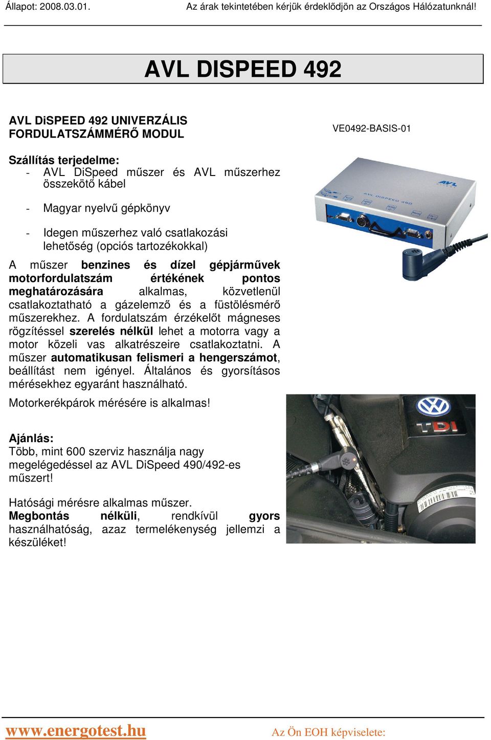 füstölésmér m szerekhez. A fordulatszám érzékel t mágneses rögzítéssel szerelés nélkül lehet a motorra vagy a motor közeli vas alkatrészeire csatlakoztatni.