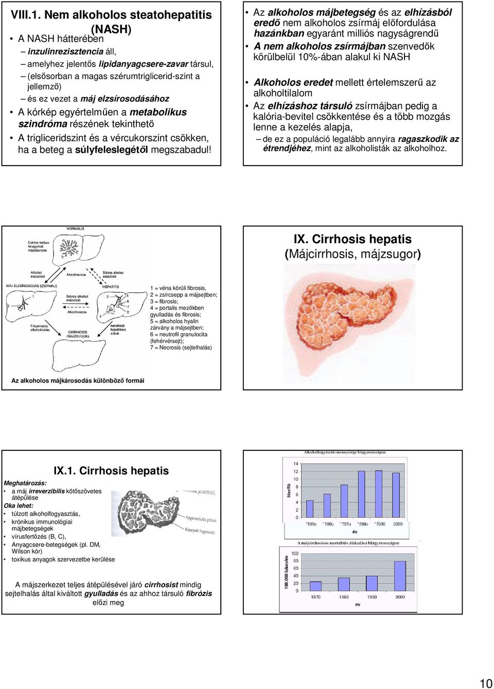 máj elzsírosodásához A kórkép egyértelműen a metabolikus szindróma részének tekinthető A trigliceridszint és a vércukorszint csökken, ha a beteg a súlyfeleslegétől megszabadul!