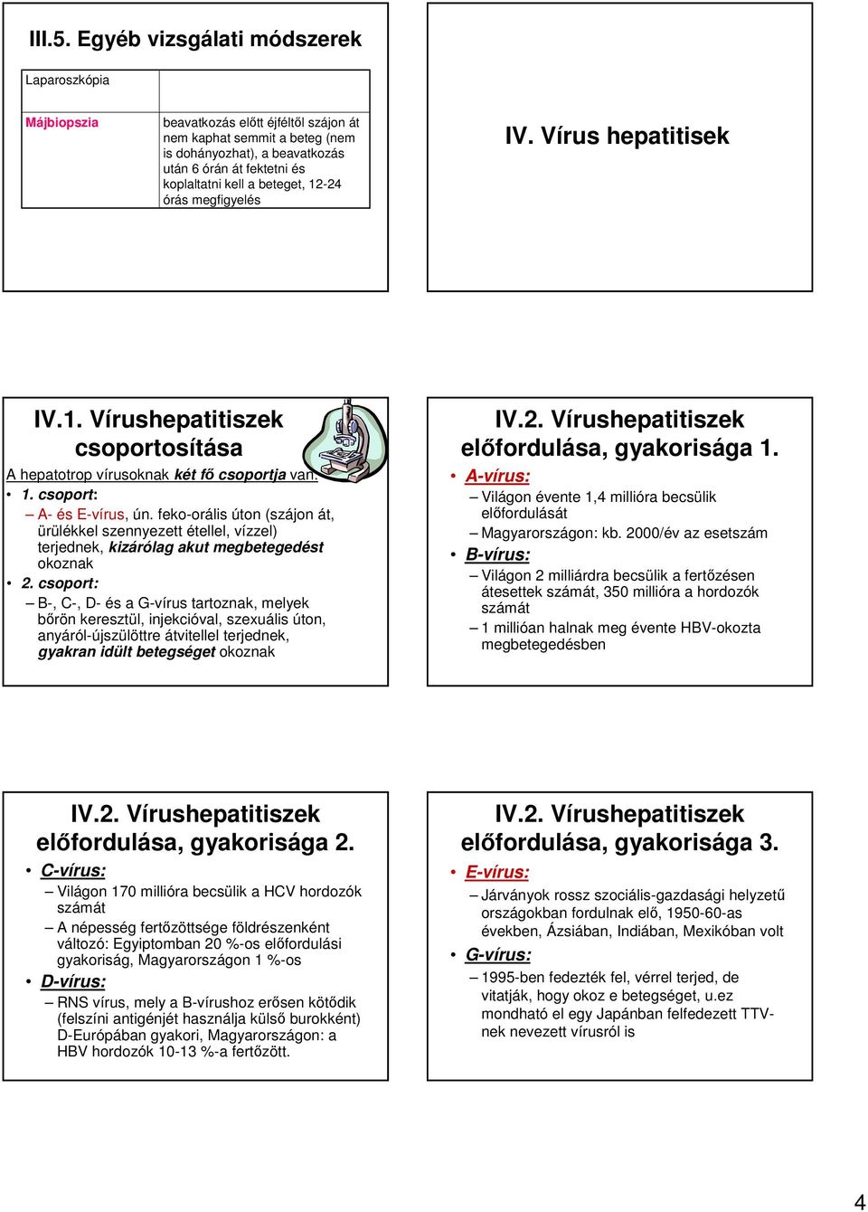 beteget, 12-24 órás megfigyelés IV. Vírus hepatitisek IV.1. Vírushepatitiszek csoportosítása A hepatotrop vírusoknak két fő csoportja van: 1. csoport: A- és E-vírus, ún.