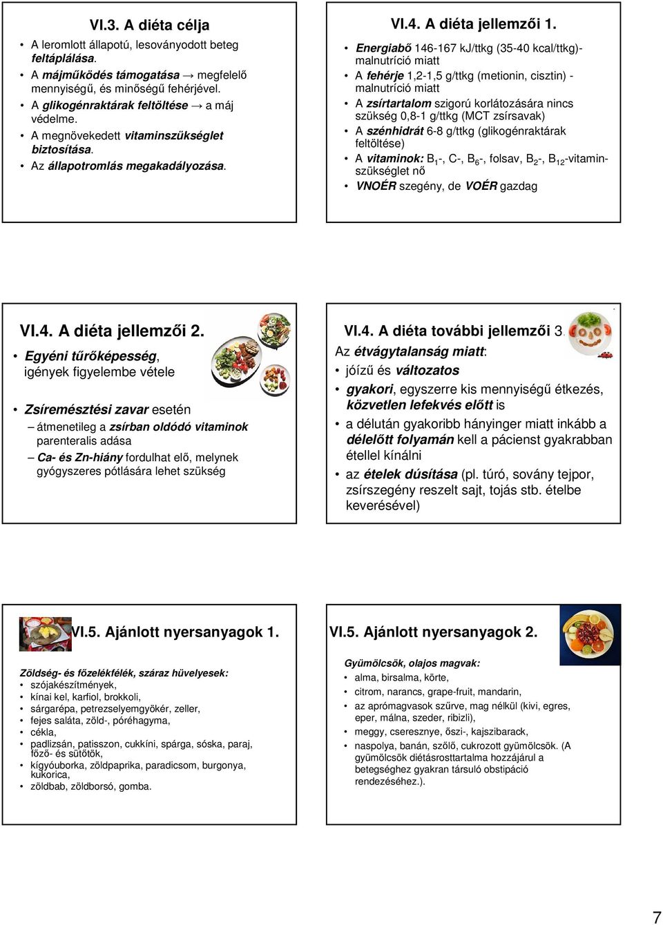 Energiabő 146-167 kj/ttkg (35-40 kcal/ttkg)- malnutríció miatt A fehérje 1,2-1,5 g/ttkg (metionin, cisztin) - malnutríció miatt A zsírtartalom szigorú korlátozására nincs szükség 0,8-1 g/ttkg (MCT