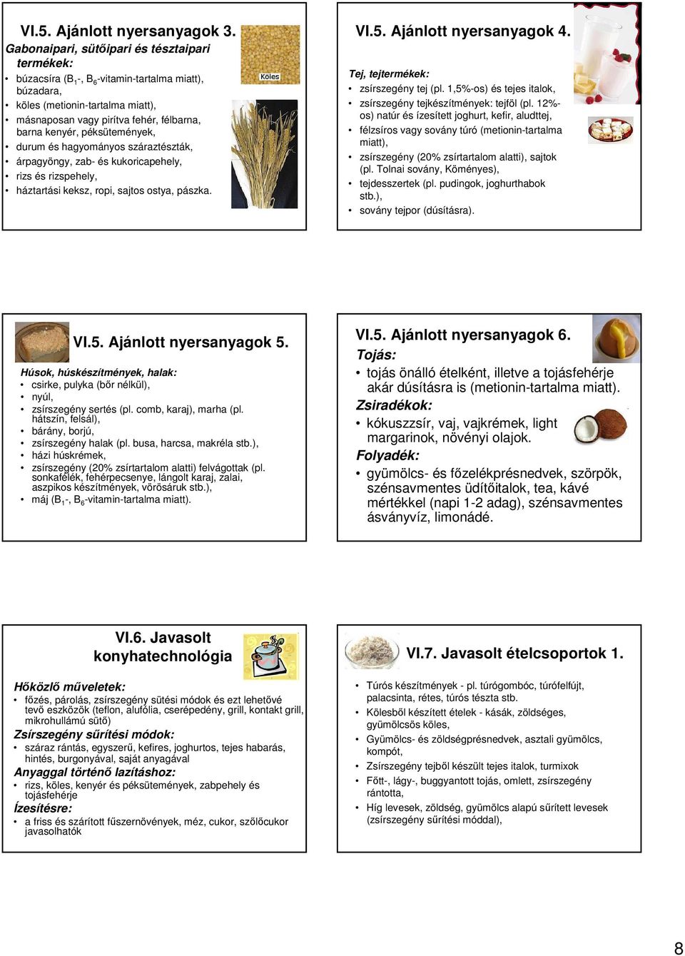 péksütemények, durum és hagyományos száraztészták, árpagyöngy, zab- és kukoricapehely, rizs és rizspehely, háztartási keksz, ropi, sajtos ostya, pászka. VI.5. Ajánlott nyersanyagok 4.