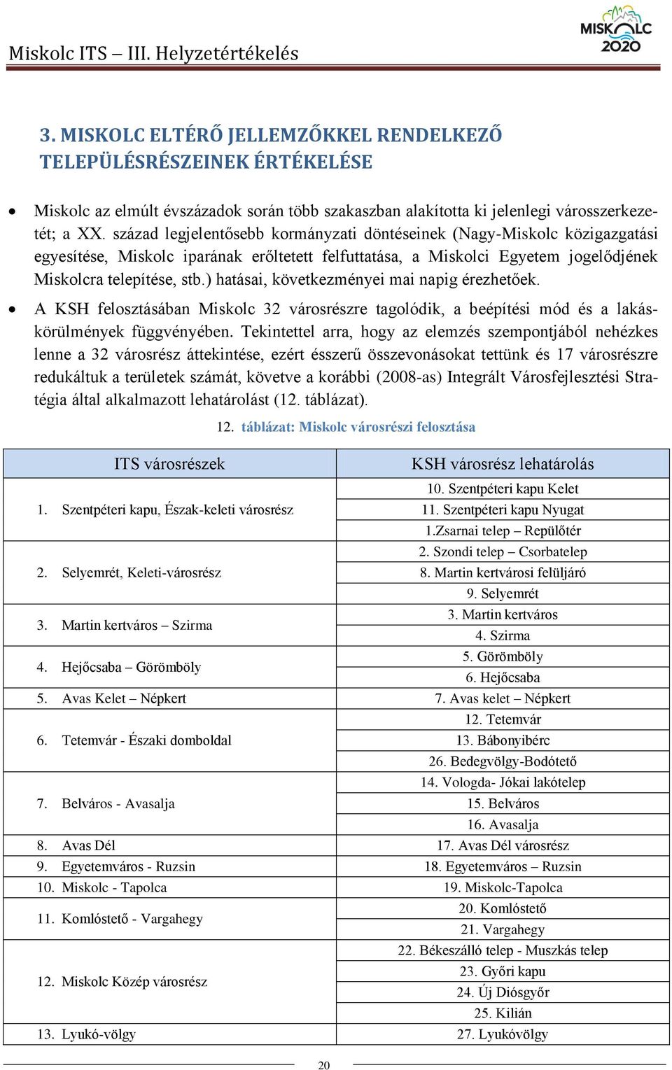 század legjelentősebb kormányzati döntéseinek (Nagy-Miskolc közigazgatási egyesítése, Miskolc iparának erőltetett felfuttatása, a Miskolci Egyetem jogelődjének Miskolcra telepítése, stb.