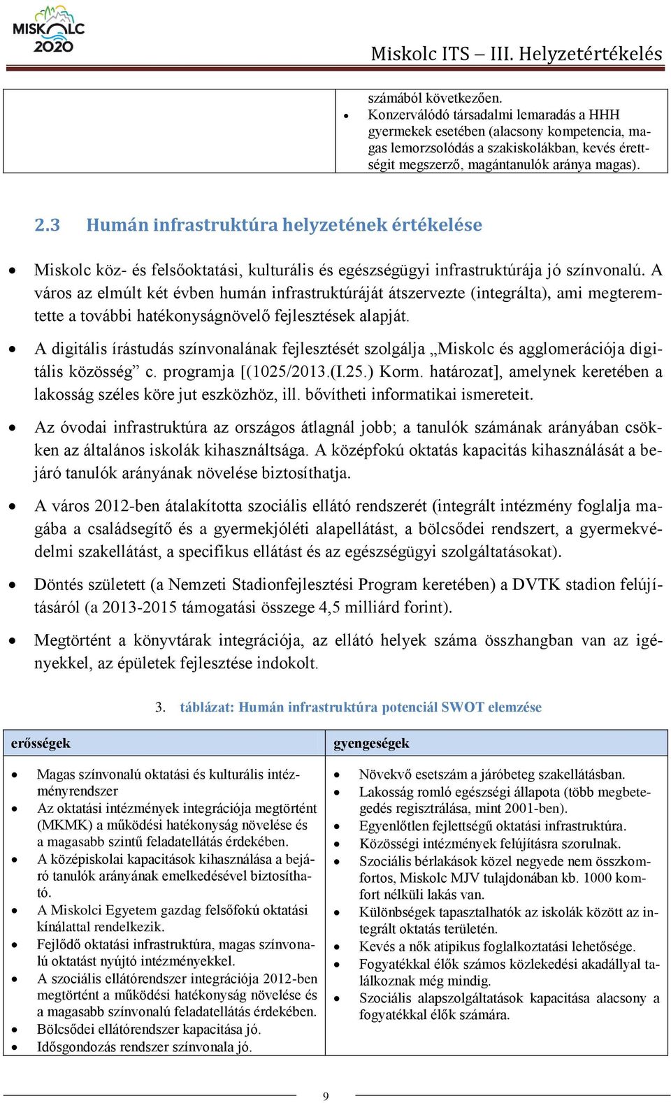3 Humán infrastruktúra helyzetének értékelése Miskolc köz- és felsőoktatási, kulturális és egészségügyi infrastruktúrája jó színvonalú.