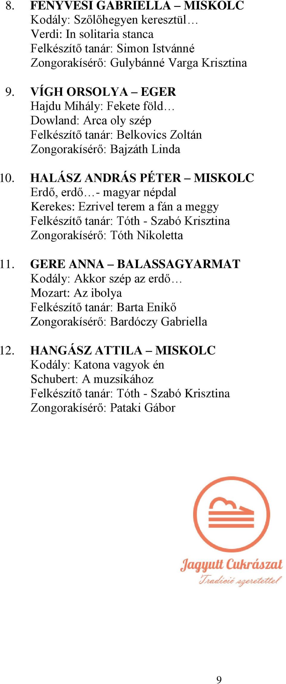 HALÁSZ ANDRÁS PÉTER MISKOLC Erdő, erdő - magyar népdal Kerekes: Ezrivel terem a fán a meggy Felkészítő tanár: Tóth - Szabó Krisztina Zongorakísérő: Tóth Nikoletta 11.