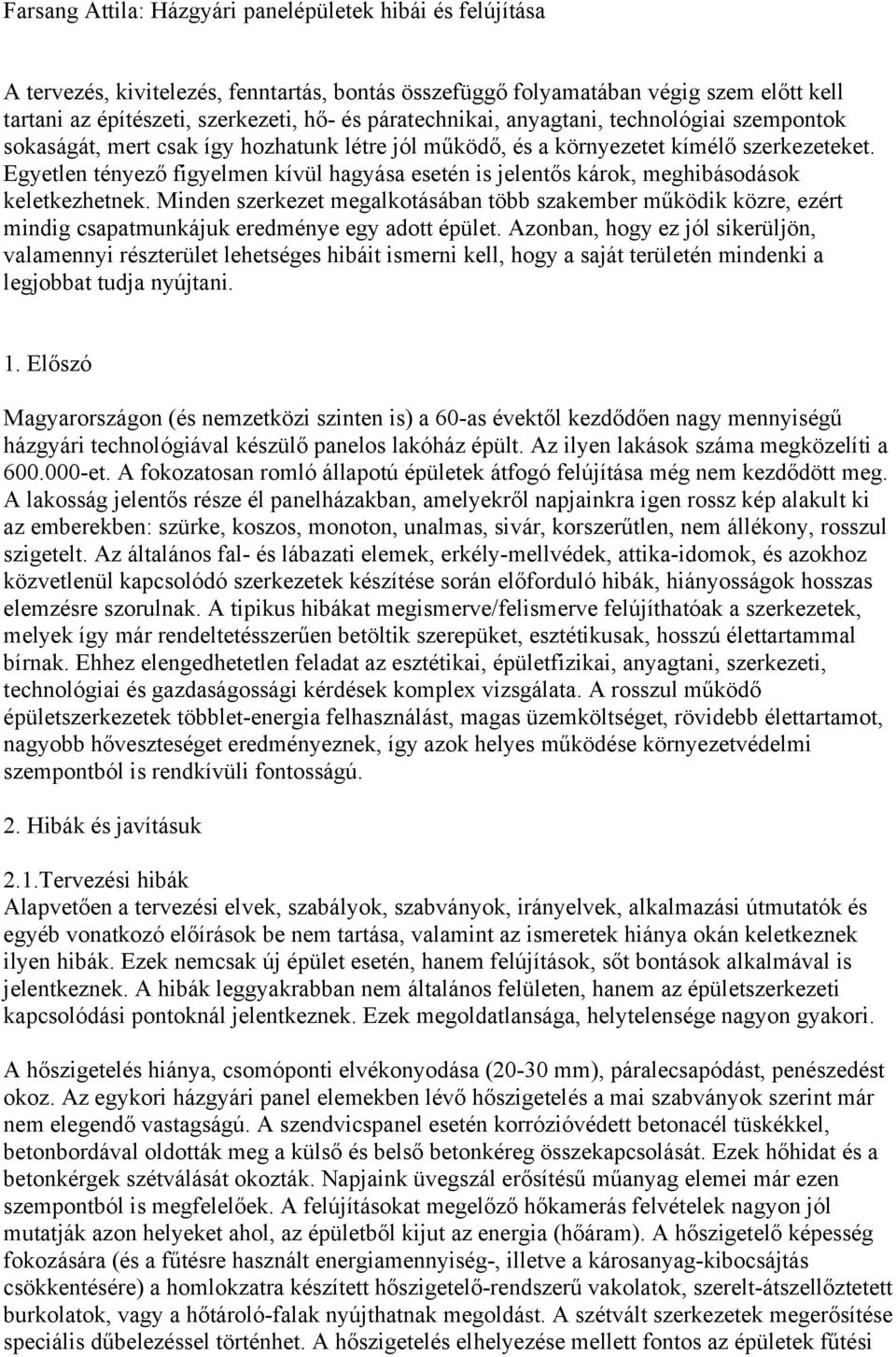Egyetlen tényező figyelmen kívül hagyása esetén is jelentős károk, meghibásodások keletkezhetnek.