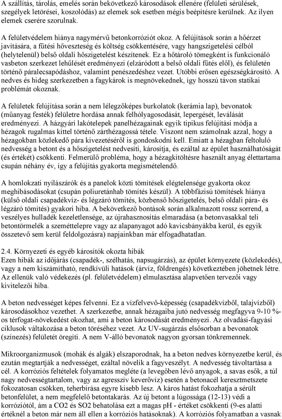 A felújítások során a hőérzet javítására, a fűtési hőveszteség és költség csökkentésére, vagy hangszigetelési célból (helytelenül) belső oldali hőszigetelést készítenek.