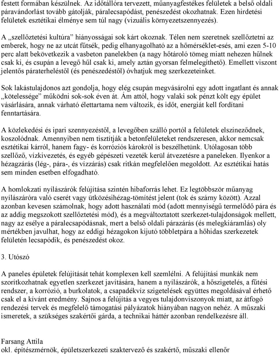 Télen nem szeretnek szellőztetni az emberek, hogy ne az utcát fűtsék, pedig elhanyagolható az a hőmérséklet-esés, ami ezen 5-10 perc alatt bekövetkezik a vasbeton panelekben (a nagy hőtároló tömeg