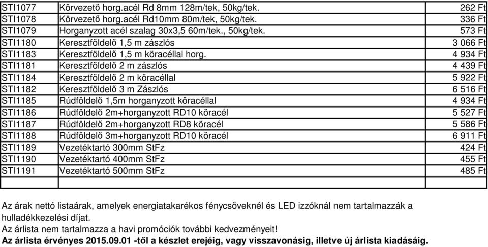 Keresztföldelő 2 m zászlós Keresztföldelő 2 m köracéllal Keresztföldelő 3 m Zászlós Rúdföldelő 1,5m horganyzott köracéllal Rúdföldelő 2m+horganyzott RD1 köracél Rúdföldelő 2m+horganyzott RD8 köracél