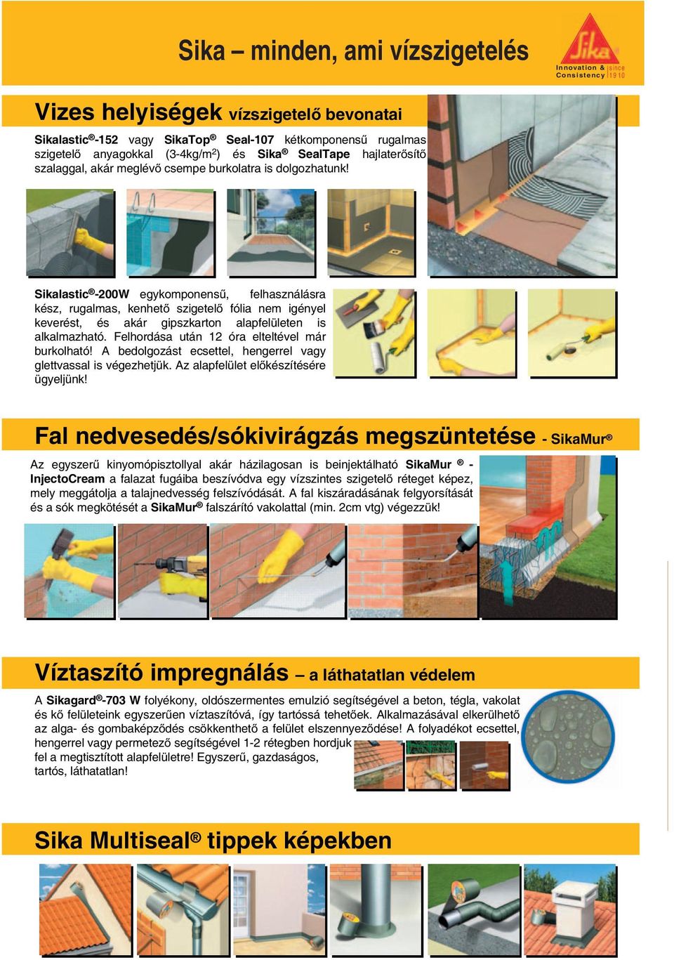 Sikalastic -200W egykomponens, felhasználásra kész, rugalmas, kenhet szigetel fólia nem igényel keverést, és akár gipszkarton alapfelületen is alkalmazható.