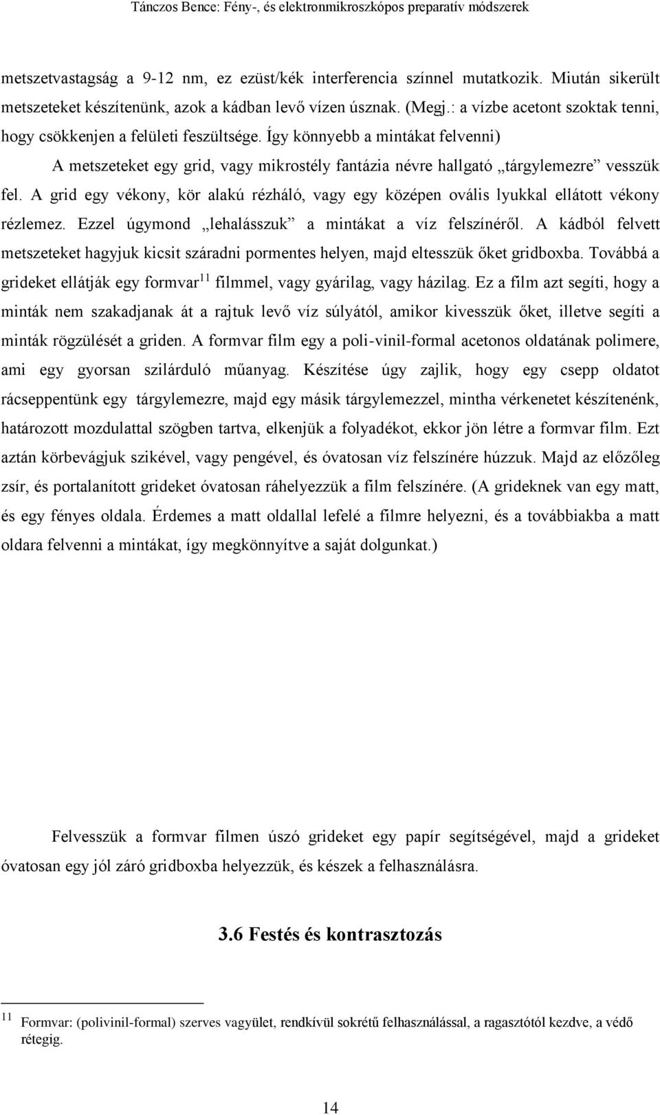 A grid egy vékony, kör alakú rézháló, vagy egy középen ovális lyukkal ellátott vékony rézlemez. Ezzel úgymond lehalásszuk a mintákat a víz felszínéről.