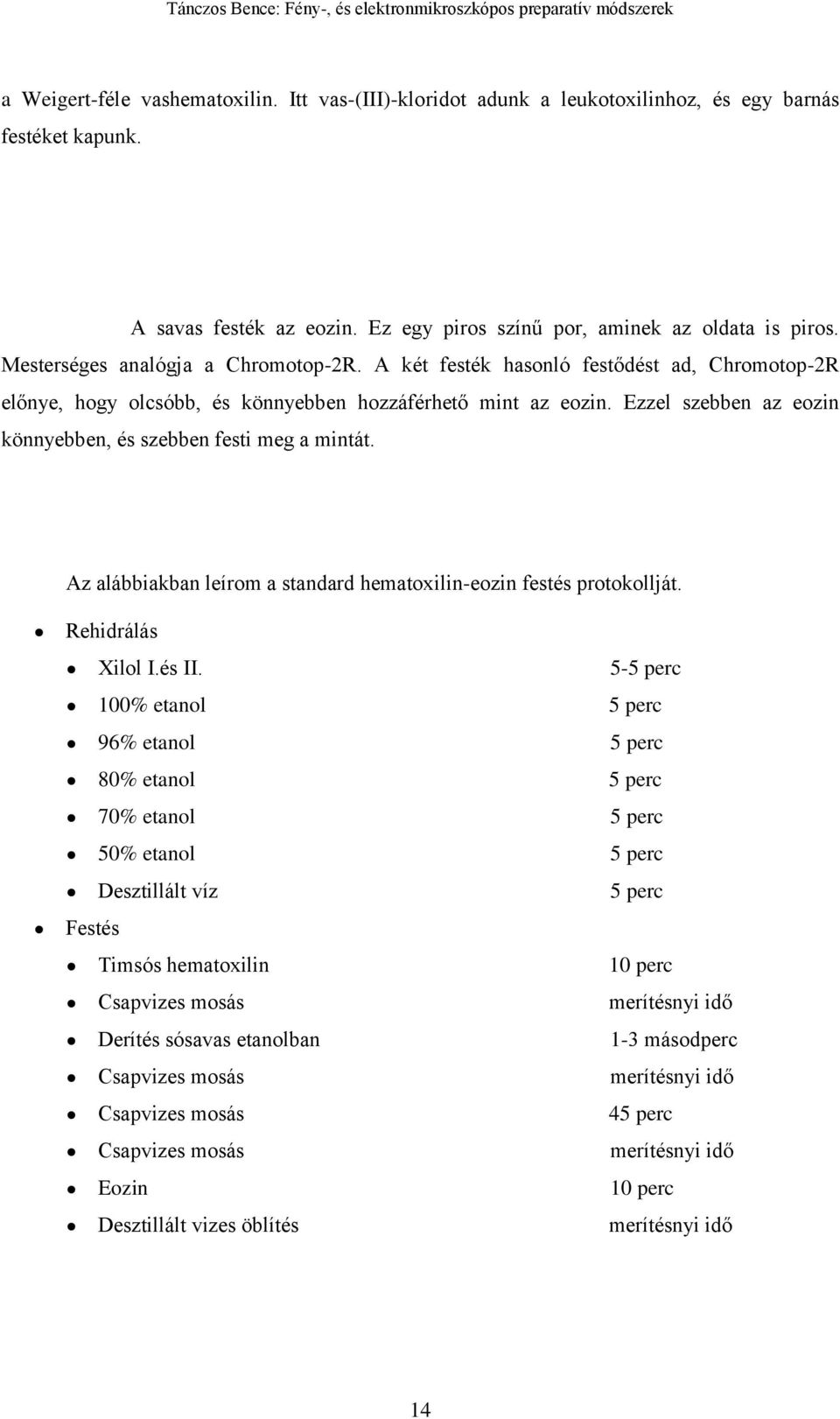 Ezzel szebben az eozin könnyebben, és szebben festi meg a mintát. Az alábbiakban leírom a standard hematoxilin-eozin festés protokollját. Rehidrálás Xilol I.és II.