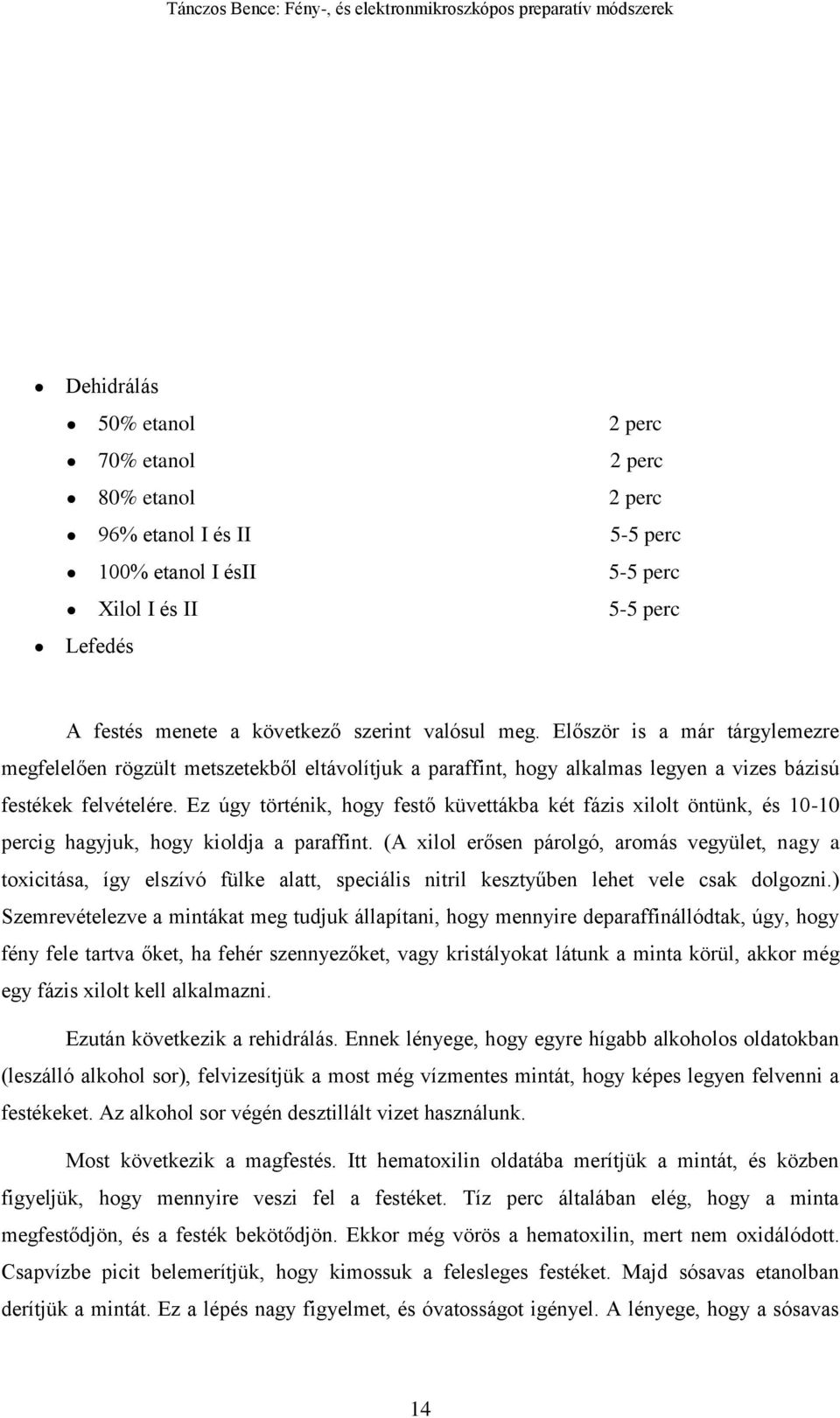 Ez úgy történik, hogy festő küvettákba két fázis xilolt öntünk, és 10-10 percig hagyjuk, hogy kioldja a paraffint.