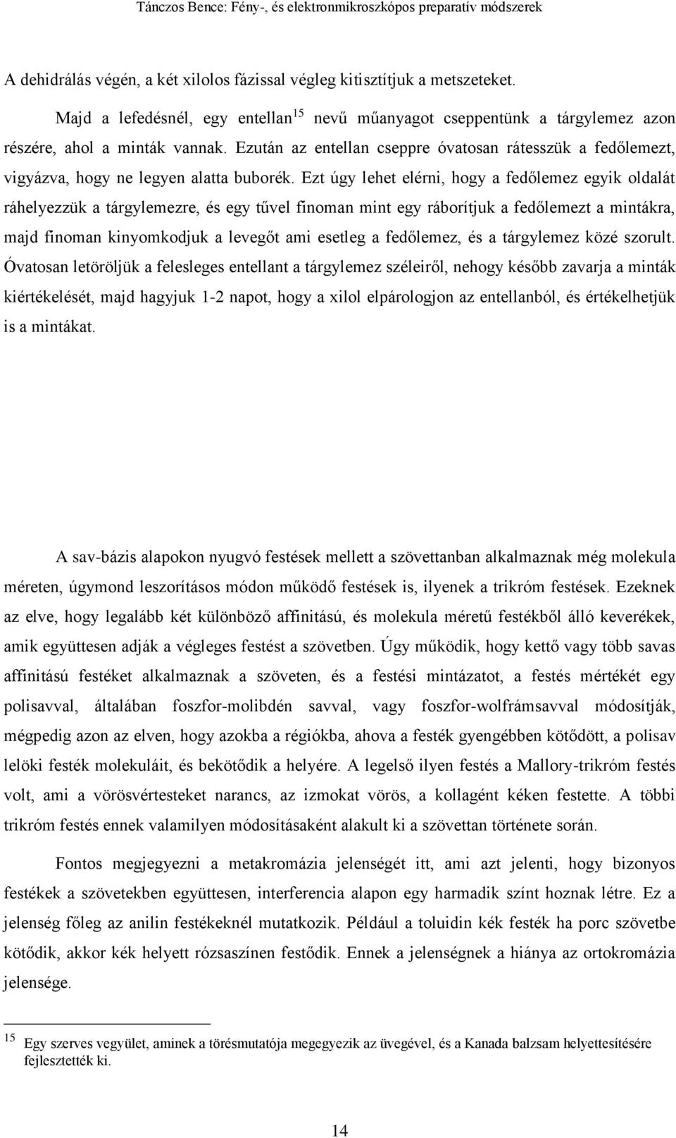 Ezt úgy lehet elérni, hogy a fedőlemez egyik oldalát ráhelyezzük a tárgylemezre, és egy tűvel finoman mint egy ráborítjuk a fedőlemezt a mintákra, majd finoman kinyomkodjuk a levegőt ami esetleg a