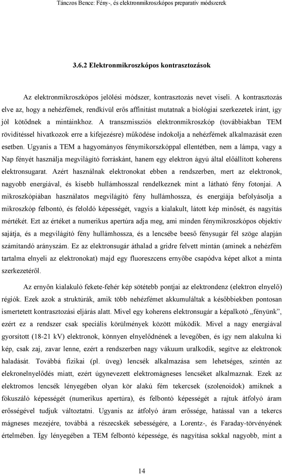 A transzmissziós elektronmikroszkóp (továbbiakban TEM rövidítéssel hivatkozok erre a kifejezésre) működése indokolja a nehézfémek alkalmazását ezen esetben.