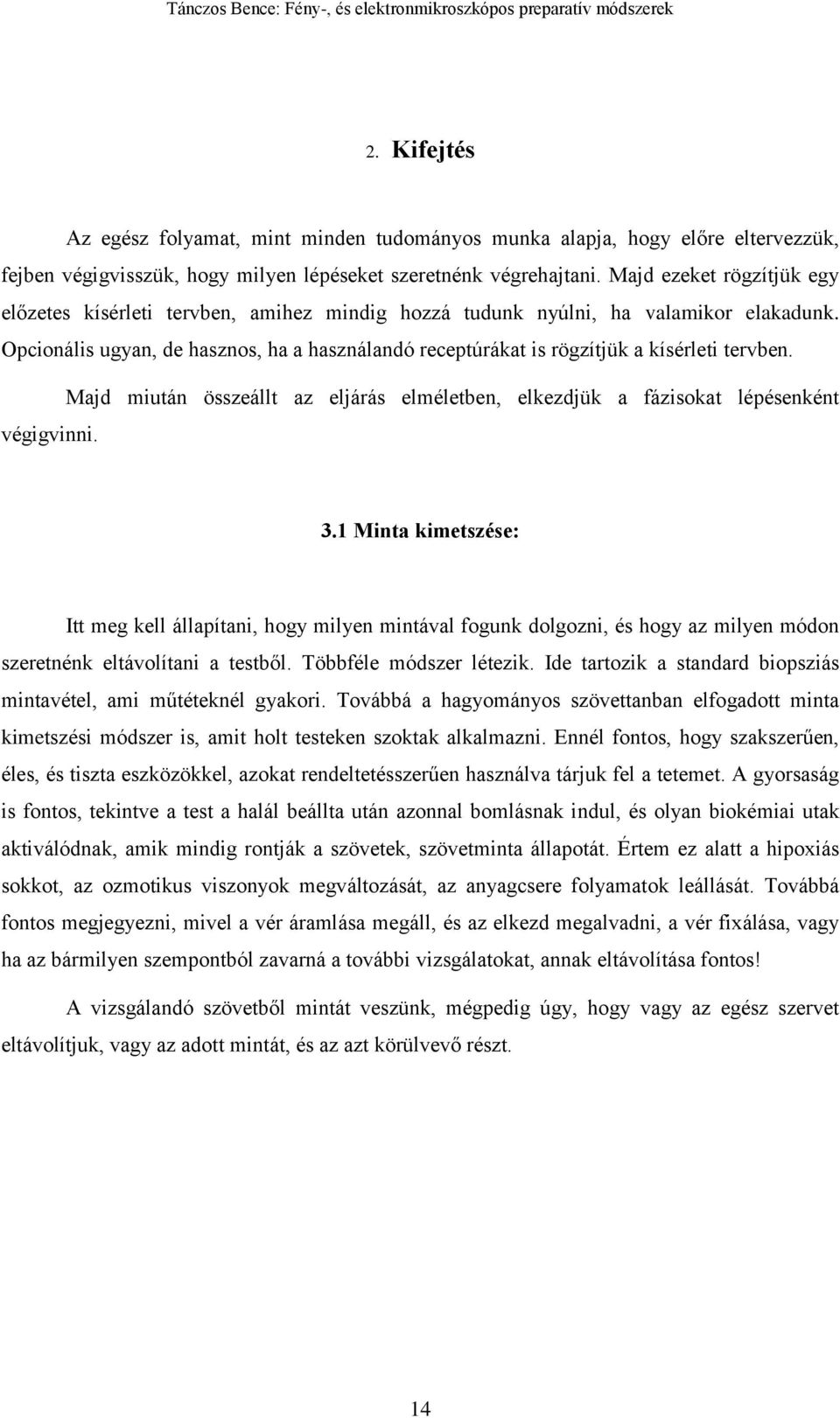 Opcionális ugyan, de hasznos, ha a használandó receptúrákat is rögzítjük a kísérleti tervben. Majd miután összeállt az eljárás elméletben, elkezdjük a fázisokat lépésenként végigvinni. 3.