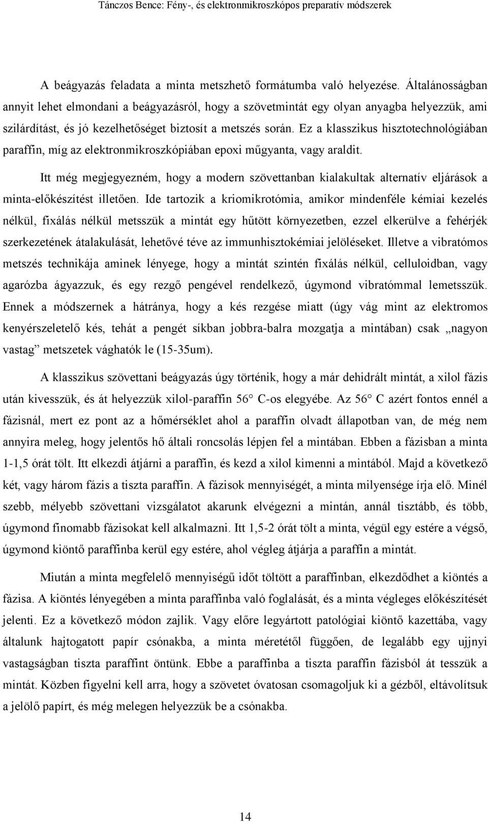 Ez a klasszikus hisztotechnológiában paraffin, míg az elektronmikroszkópiában epoxi műgyanta, vagy araldit.