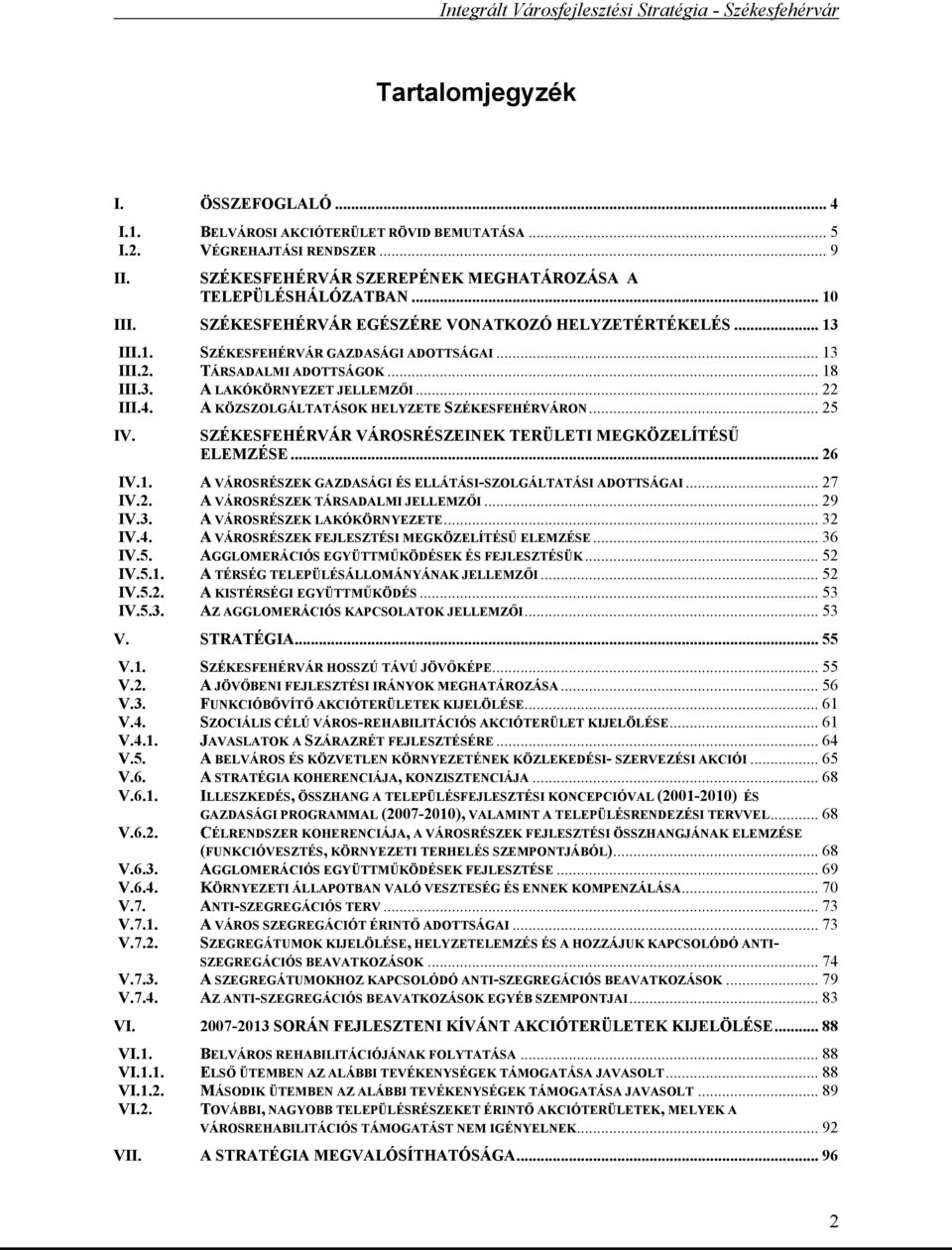 A KÖZSZOLGÁLTATÁSOK HELYZETE SZÉKESFEHÉRVÁRON... 25 IV. SZÉKESFEHÉRVÁR VÁROSRÉSZEINEK TERÜLETI MEGKÖZELÍTÉSŰ ELEMZÉSE... 26 IV.1. A VÁROSRÉSZEK GAZDASÁGI ÉS ELLÁTÁSI-SZOLGÁLTATÁSI ADOTTSÁGAI... 27 IV.