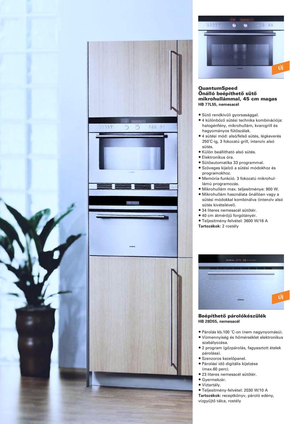 Külön beállítható alsó sütés. Elektronikus óra. Sütôautomatika 33 programmal. Szöveges kijelzô a sütési módokhoz és programokhoz. Memória-funkció. 3 fokozatú mikrohullámú programozás. Mikrohullám max.