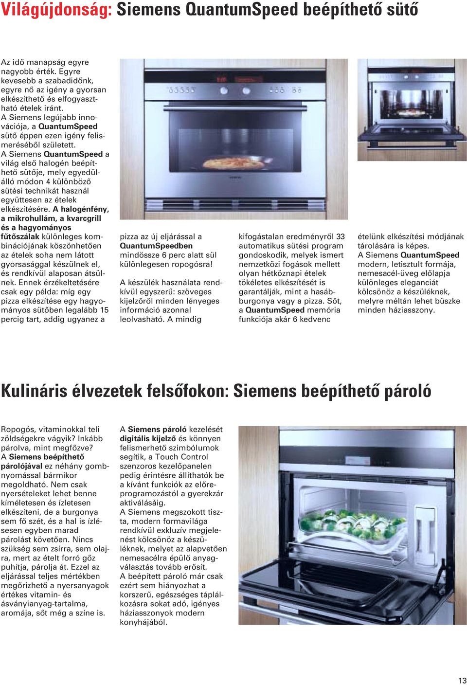 A Siemens QuantumSpeed a világ elsô halogén beépíthetô sütôje, mely egyedülálló módon 4 különbözô sütési technikát használ együttesen az ételek elkészítésére.