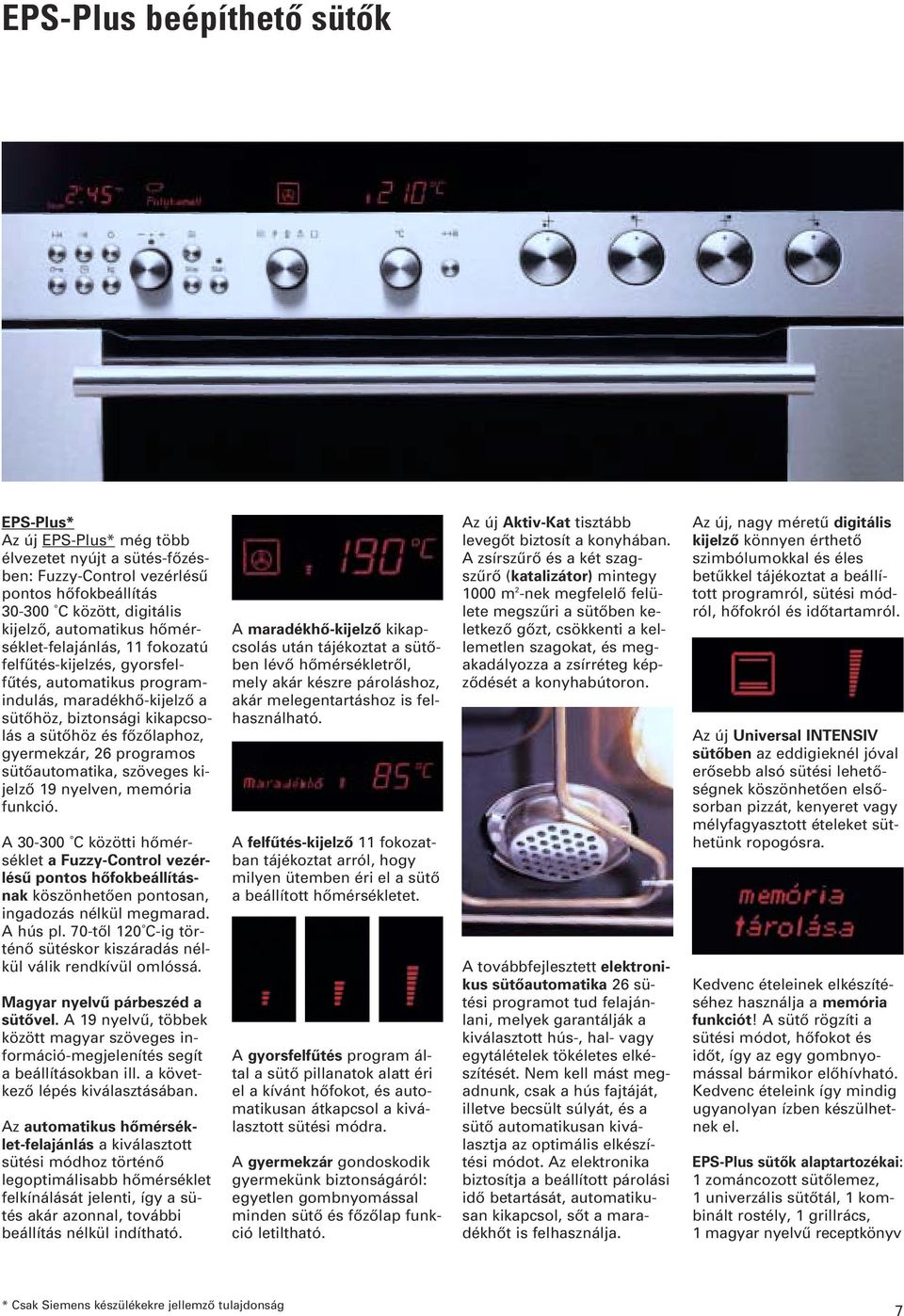 sütôautomatika, szöveges kijelzô 19 nyelven, memória funkció. A 30-300 C közötti hômérséklet a Fuzzy-Control vezérlésû pontos hôfokbeállításnak köszönhetôen pontosan, ingadozás nélkül megmarad.