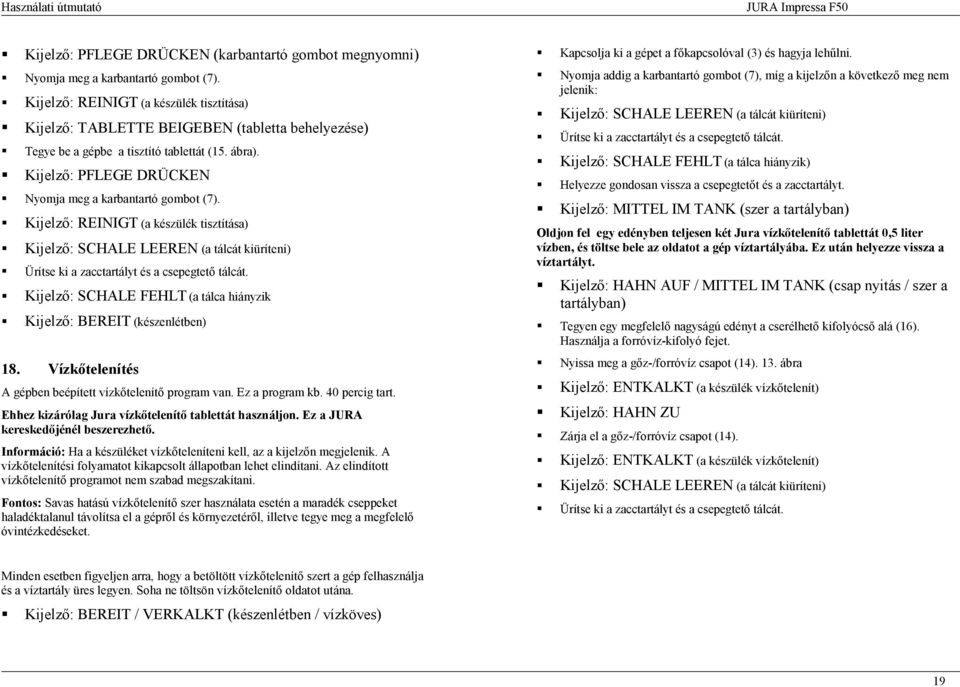 tálcát kiüríteni) Ürítse ki a zacctartályt és a csepegtető tálcát. Tegye be a gépbe a tisztító tablettát (15. ábra).