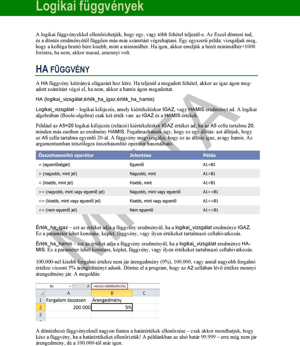 HA FÜGGVÉNY A HA függvény kétirányú elágazást hoz létre. Ha teljesül a megadott feltétel, akkor az igaz ágon megadott számítást végzi el, ha nem, akkor a hamis ágon megadottat.