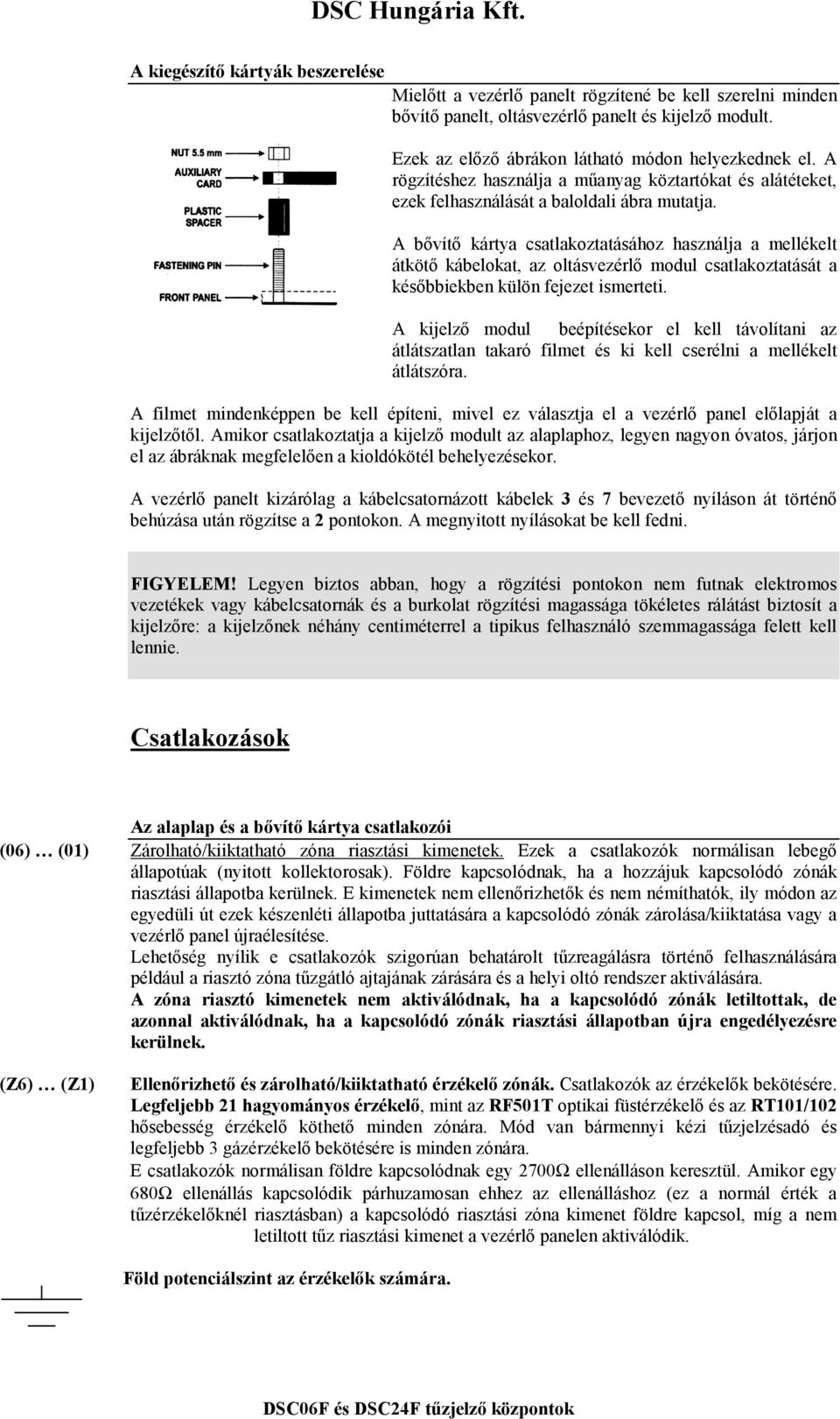 A bővítő kártya csatlakoztatásához használja a mellékelt átkötő kábelokat, az oltásvezérlő modul csatlakoztatását a későbbiekben külön fejezet ismerteti.