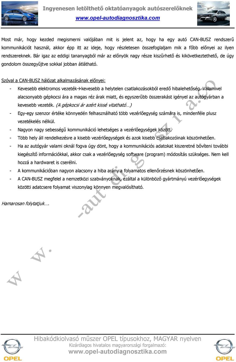 Szóval a CAN-BUSZ hálózat alkalmazásának el,nyei: - Kevesebb elektromos vezetékkevesebb a helytelen csatlakozásokból ered, hibalehet,ség.