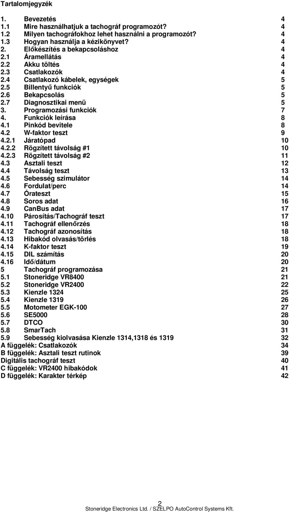 Programozási funkciók 7 4. Funkciók leírása 8 4.1 Pinkód bevitele 8 4.2 W-faktor teszt 9 4.2.1 Járatópad 10 4.2.2 Rögzített távolság #1 10 4.2.3 Rögzített távolság #2 11 4.3 Asztali teszt 12 4.