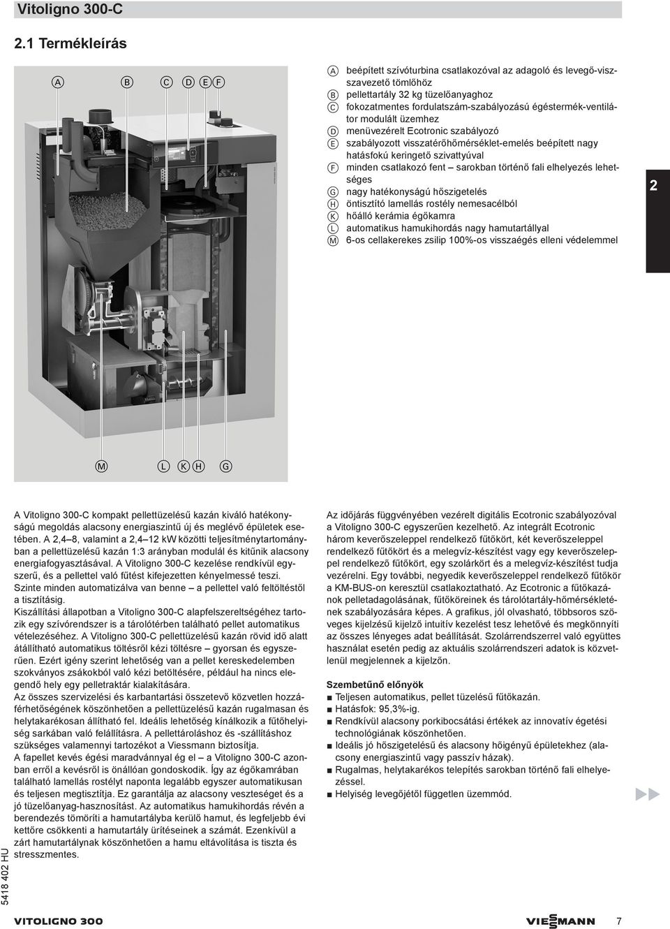 modulált üzemhez D menüvezérelt Ecotronic szaályozó E szaályozott visszatérőhőmérséklet-emelés eépített nagy hatásfokú keringető szivattyúval F minden csatlakozó fent sarokan történő fali elhelyezés