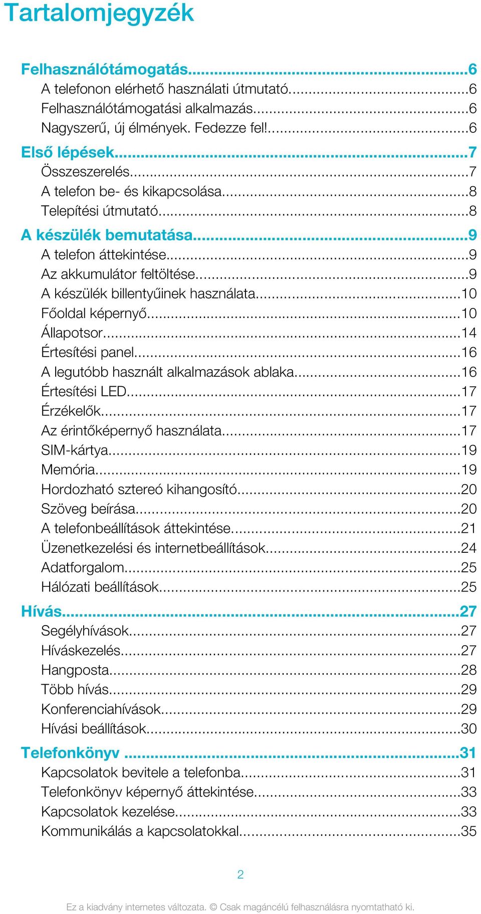 ..10 Állapotsor...14 Értesítési panel...16 A legutóbb használt alkalmazások ablaka...16 Értesítési LED...17 Érzékelők...17 Az érintőképernyő használata...17 SIM-kártya...19 Memória.