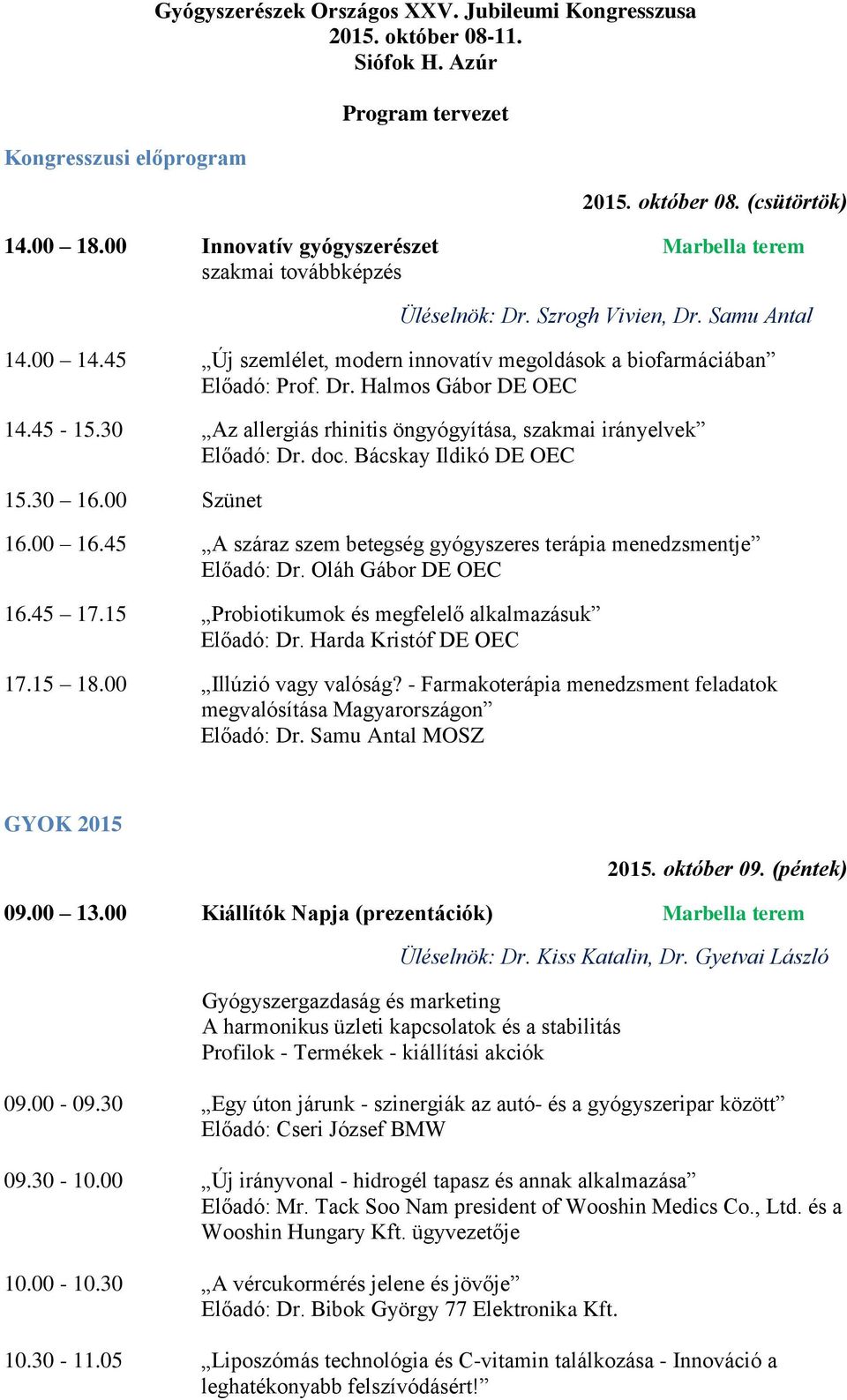 45-15.30 Az allergiás rhinitis öngyógyítása, szakmai irányelvek Előadó: Dr. doc. Bácskay Ildikó DE OEC 15.30 16.00 Szünet 16.00 16.
