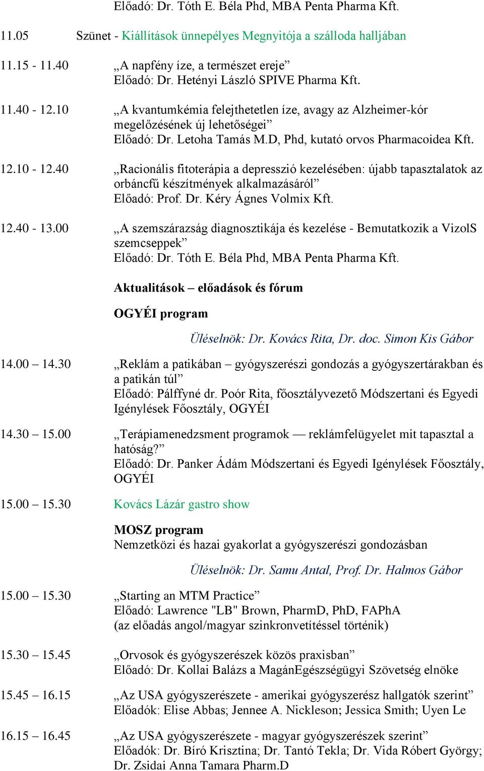 12.10-12.40 Racionális fitoterápia a depresszió kezelésében: újabb tapasztalatok az orbáncfű készítmények alkalmazásáról Előadó: Prof. Dr. Kéry Ágnes Volmix Kft. 12.40-13.