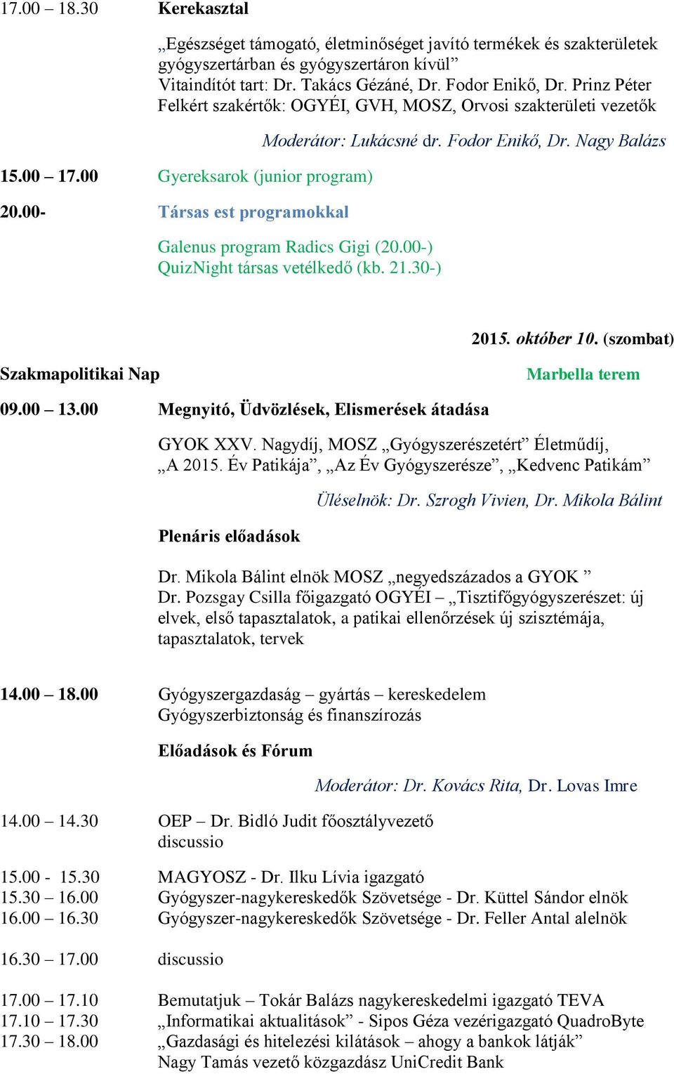 Nagy Balázs Galenus program Radics Gigi (20.00-) QuizNight társas vetélkedő (kb. 21.30-) 2015. október 10. (szombat) Szakmapolitikai Nap Marbella terem 09.00 13.