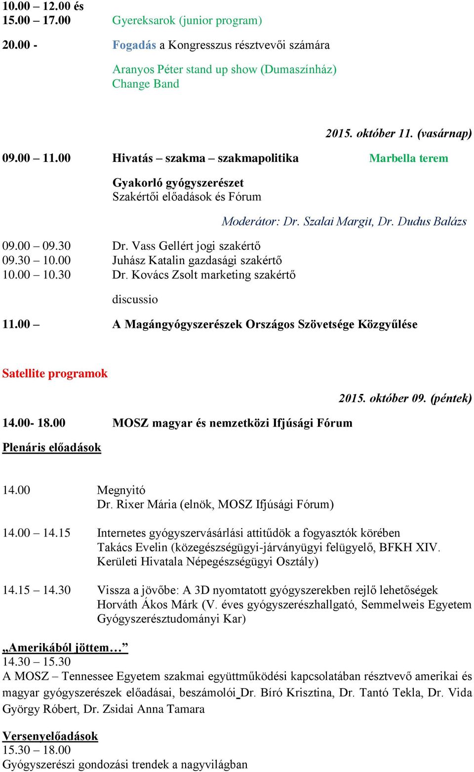 30 Dr. Kovács Zsolt marketing szakértő discussio Moderátor: Dr. Szalai Margit, Dr. Dudus Balázs 11.00 A Magángyógyszerészek Országos Szövetsége Közgyűlése Satellite programok 2015. október 09.
