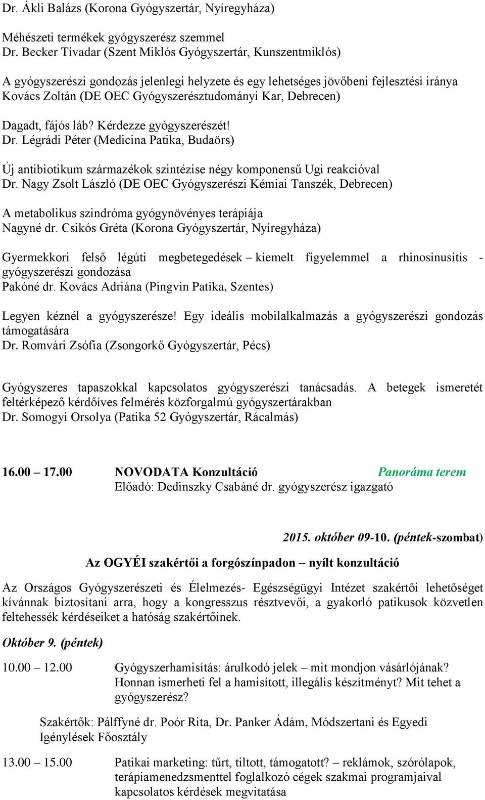 Debrecen) Dagadt, fájós láb? Kérdezze gyógyszerészét! Dr. Légrádi Péter (Medicina Patika, Budaörs) Új antibiotikum származékok szintézise négy komponensű Ugi reakcióval Dr.