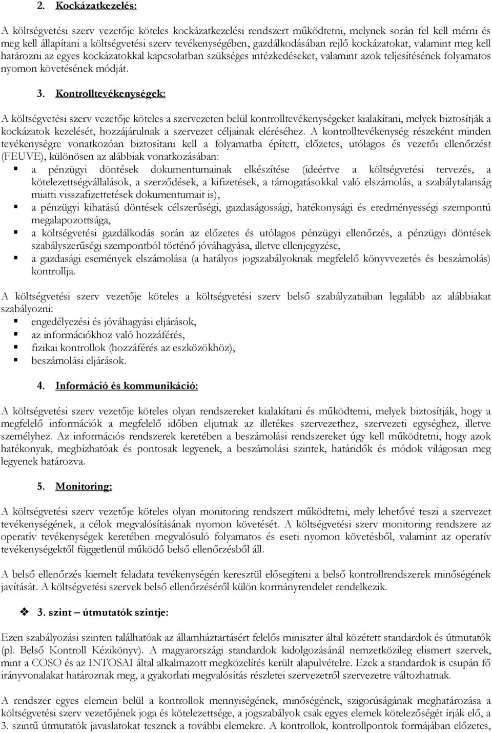 Kontrolltevékenységek: A költségvetési szerv vezetője köteles a szervezeten belül kontrolltevékenységeket kialakítani, melyek biztosítják a kockázatok kezelését, hozzájárulnak a szervezet céljainak