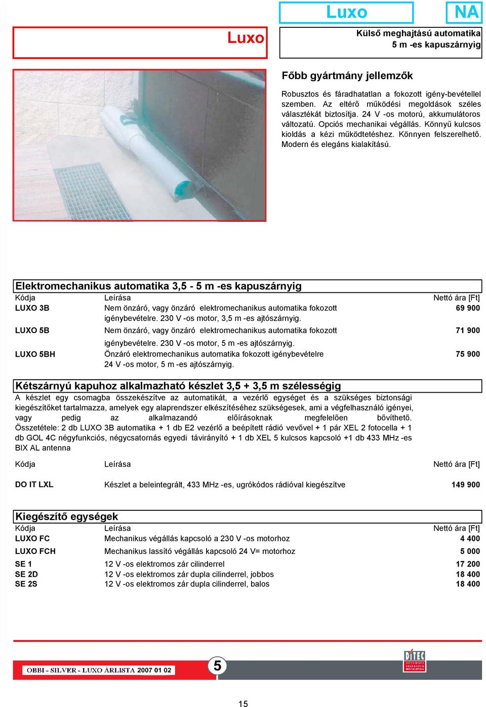 Modern és elegáns kialakítású. Elektromechanikus automatika 3,5-5 m -es kapuszárnyig LUXO 3B Nem önzáró, vagy önzáró elektromechanikus automatika fokozott 350 69 900 igénybevételre.