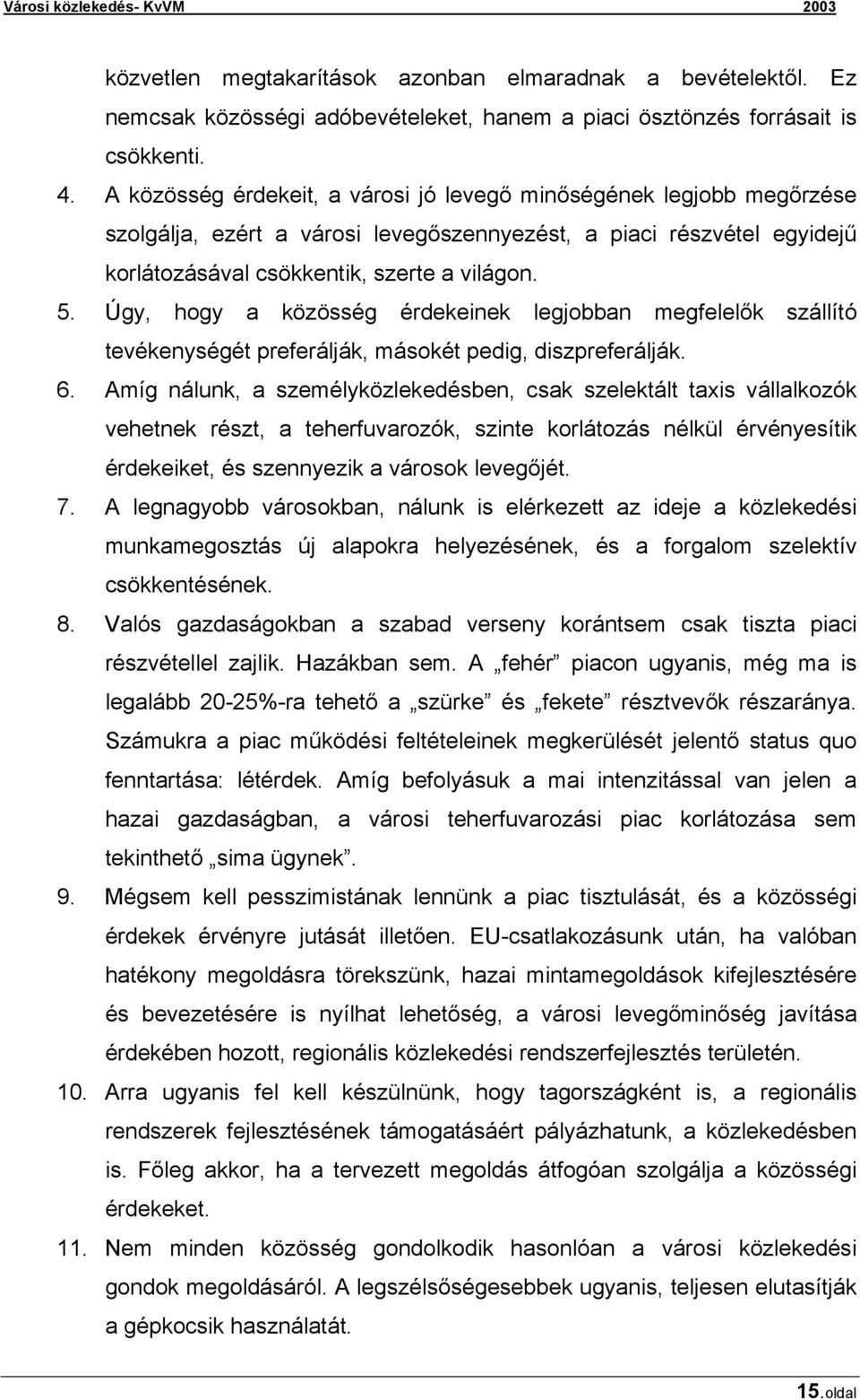 Úgy, hogy a közösség érdekeinek legjobban megfelelők szállító tevékenységét preferálják, másokét pedig, diszpreferálják. 6.