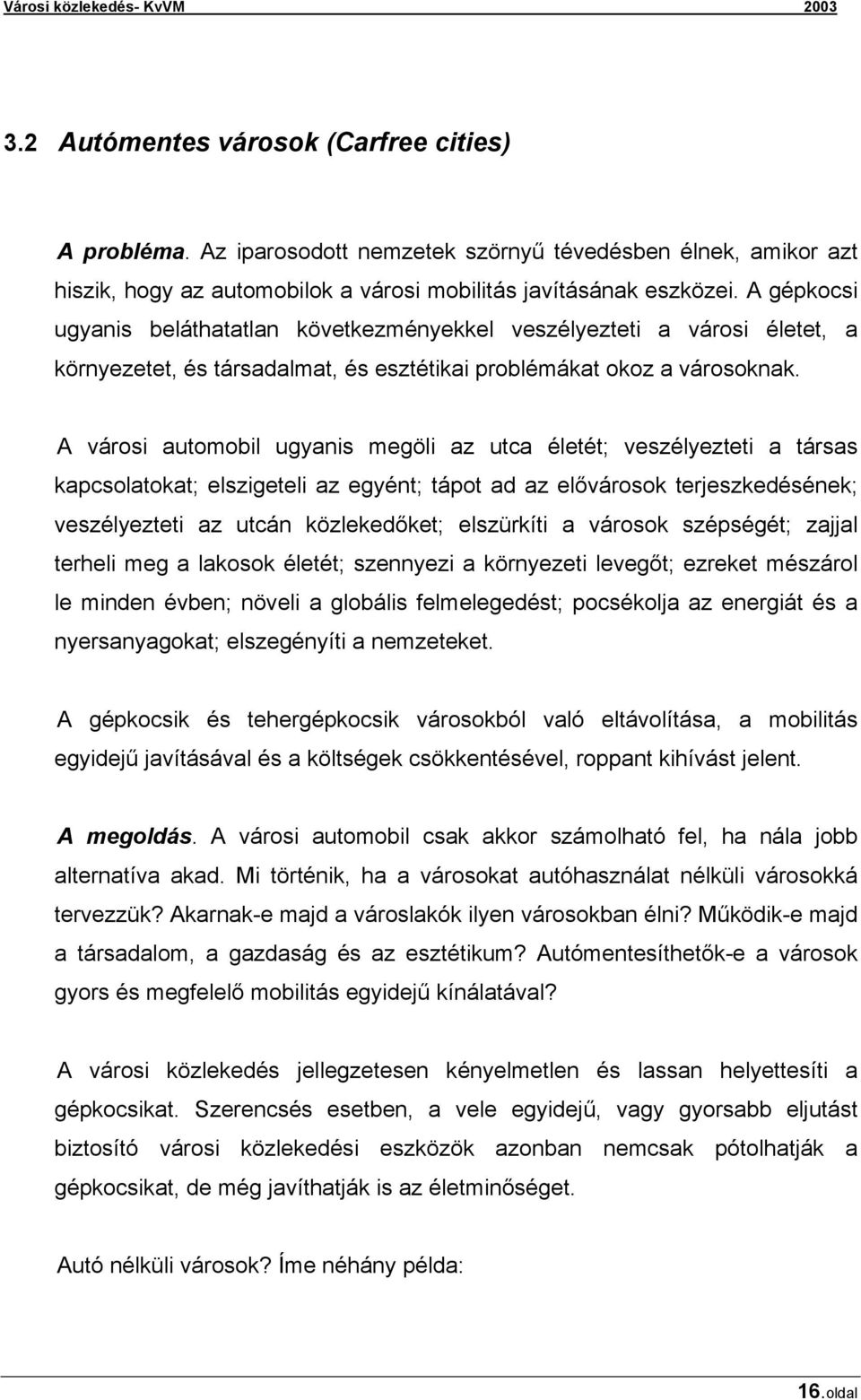 A városi automobil ugyanis megöli az utca életét; veszélyezteti a társas kapcsolatokat; elszigeteli az egyént; tápot ad az elővárosok terjeszkedésének; veszélyezteti az utcán közlekedőket; elszürkíti