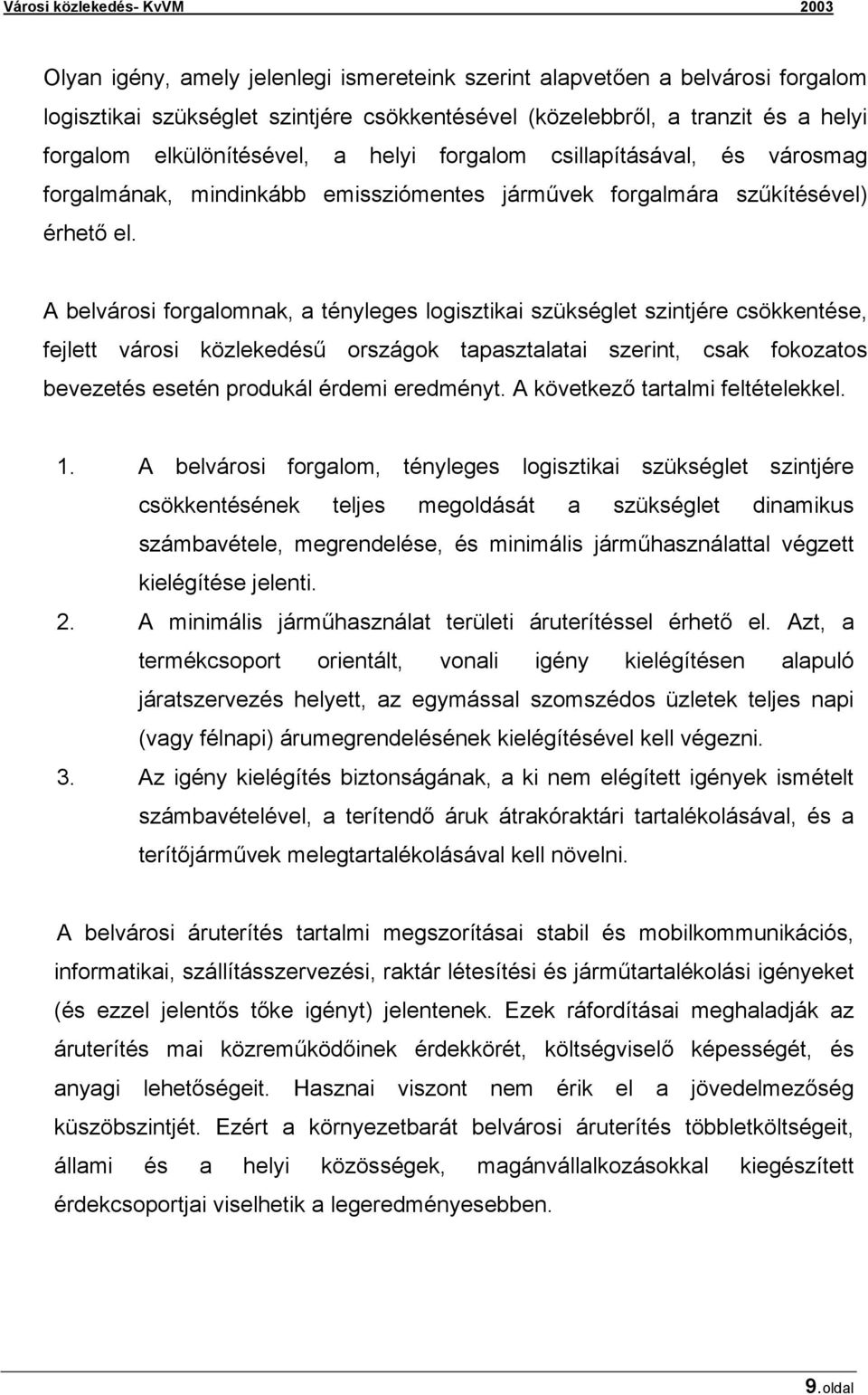 A belvárosi forgalomnak, a tényleges logisztikai szükséglet szintjére csökkentése, fejlett városi közlekedésű országok tapasztalatai szerint, csak fokozatos bevezetés esetén produkál érdemi eredményt.