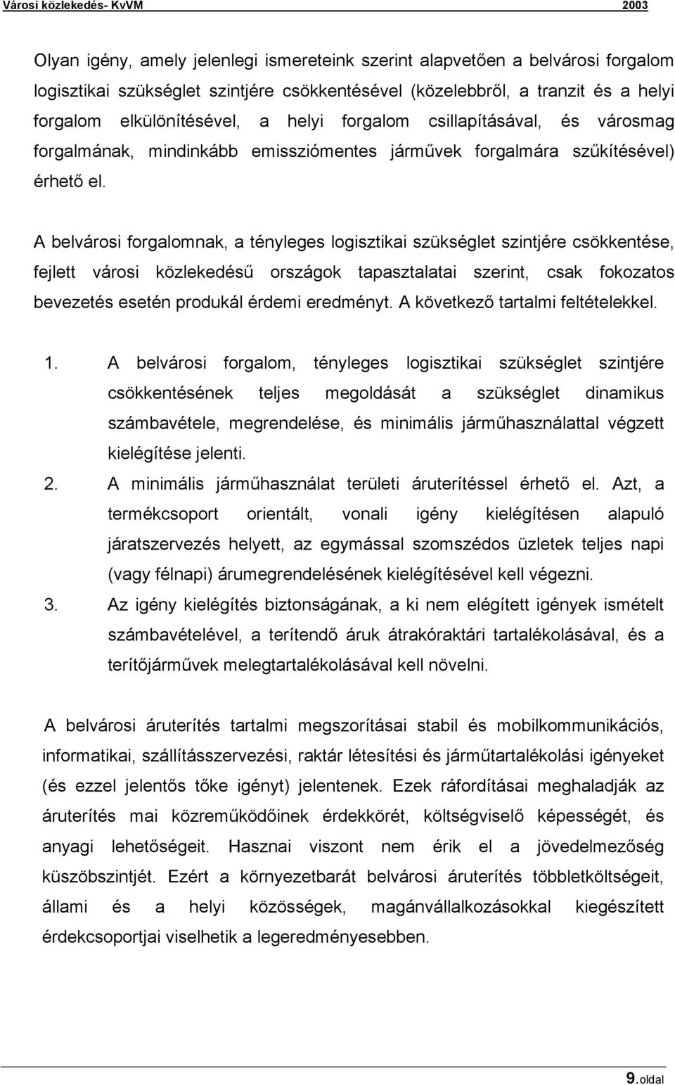 A belvárosi forgalomnak, a tényleges logisztikai szükséglet szintjére csökkentése, fejlett városi közlekedésű országok tapasztalatai szerint, csak fokozatos bevezetés esetén produkál érdemi eredményt.