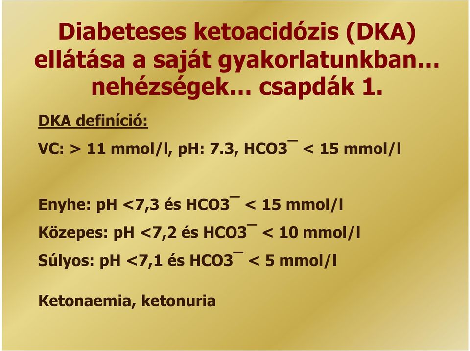 3, HCO3 < 15 mmol/l Enyhe: ph <7,3 és HCO3 < 15 mmol/l Közepes: ph